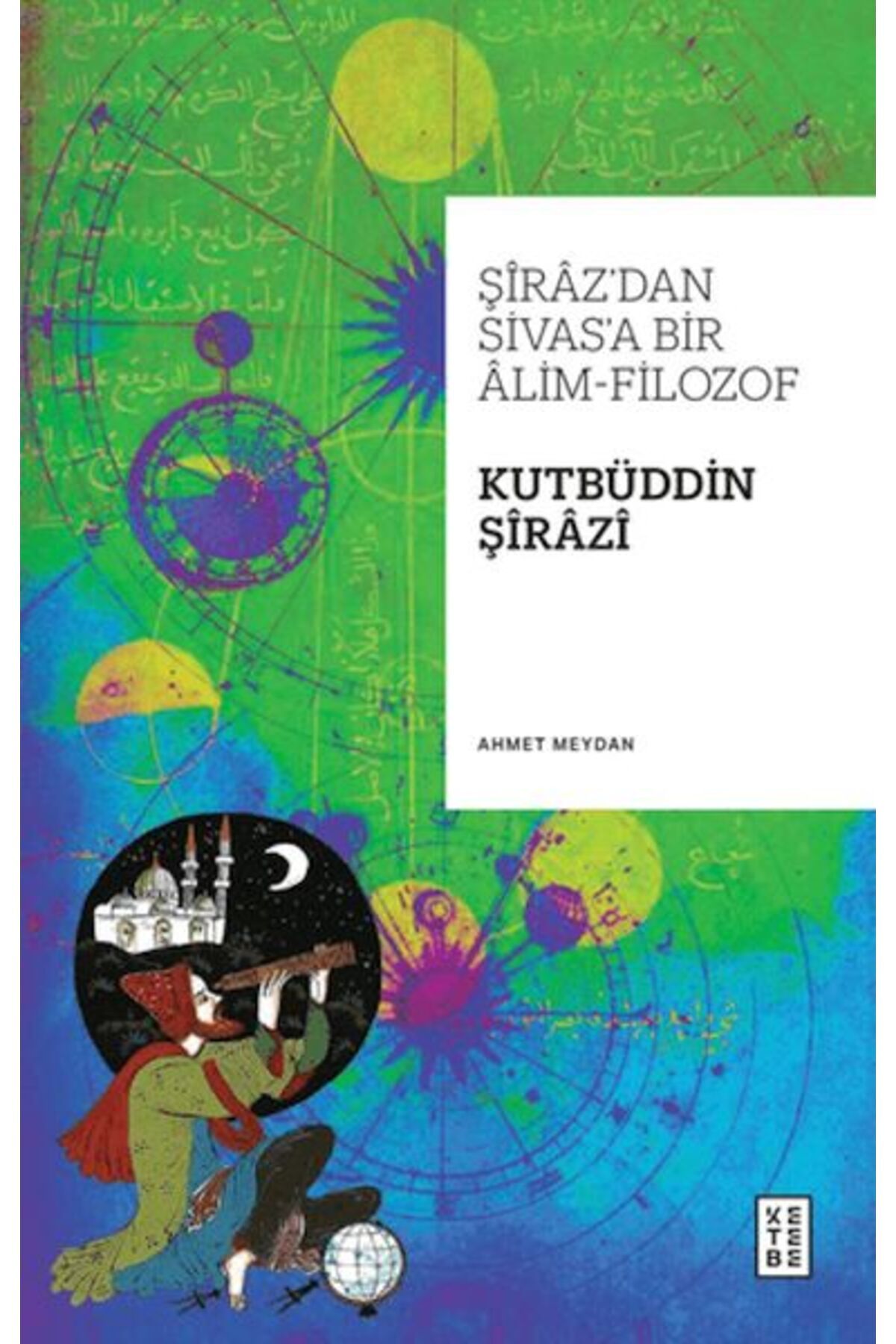 Ketebe Yayınları Şirazdan Sivasa Bir AlimFilozof Kutbüddin Şirazi