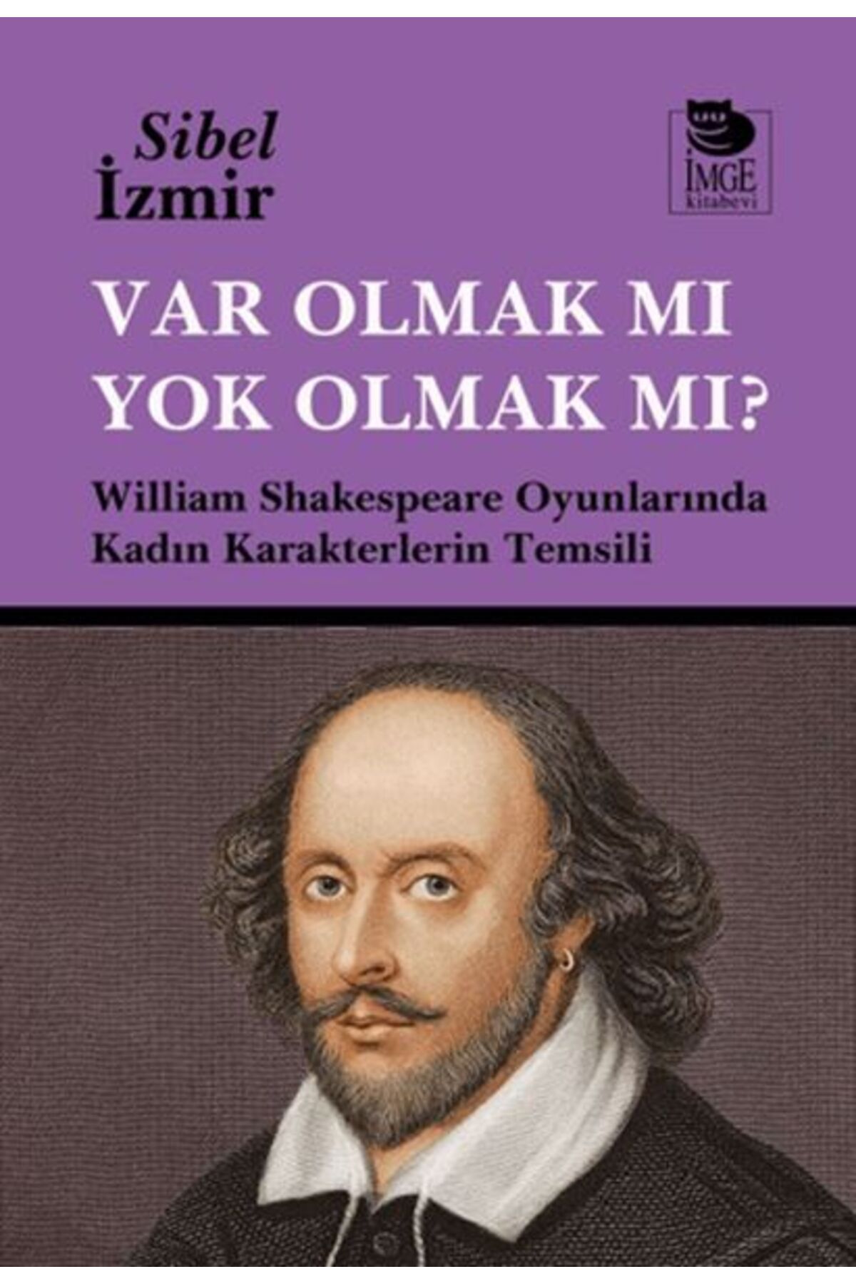 İmge Kitabevi Yayınları Var Olmak mı Yok Olmak mı? William Shakespeare Oyunlarında Kadın Karakterlerin Temsili