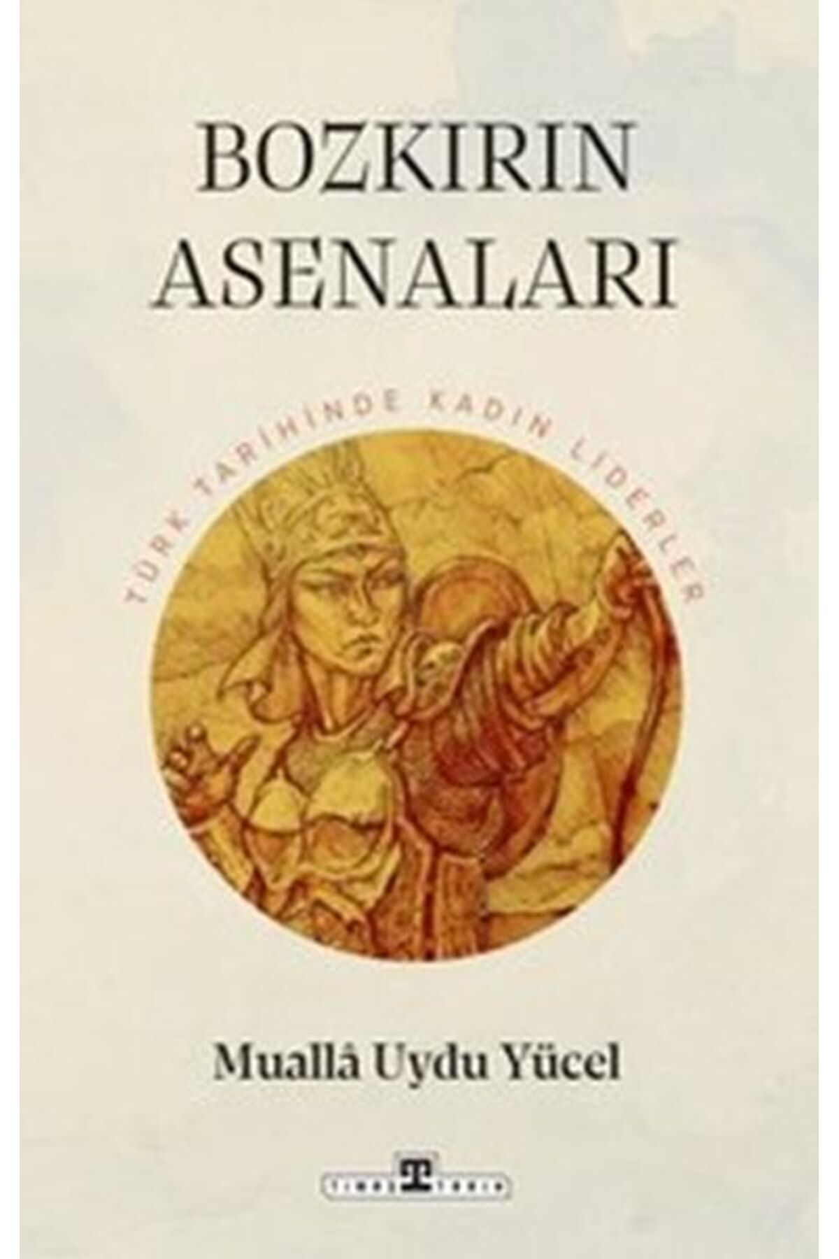 Destek Yayınları Bozkırın Asenaları Türk Tarihinin Kadın Liderleri
