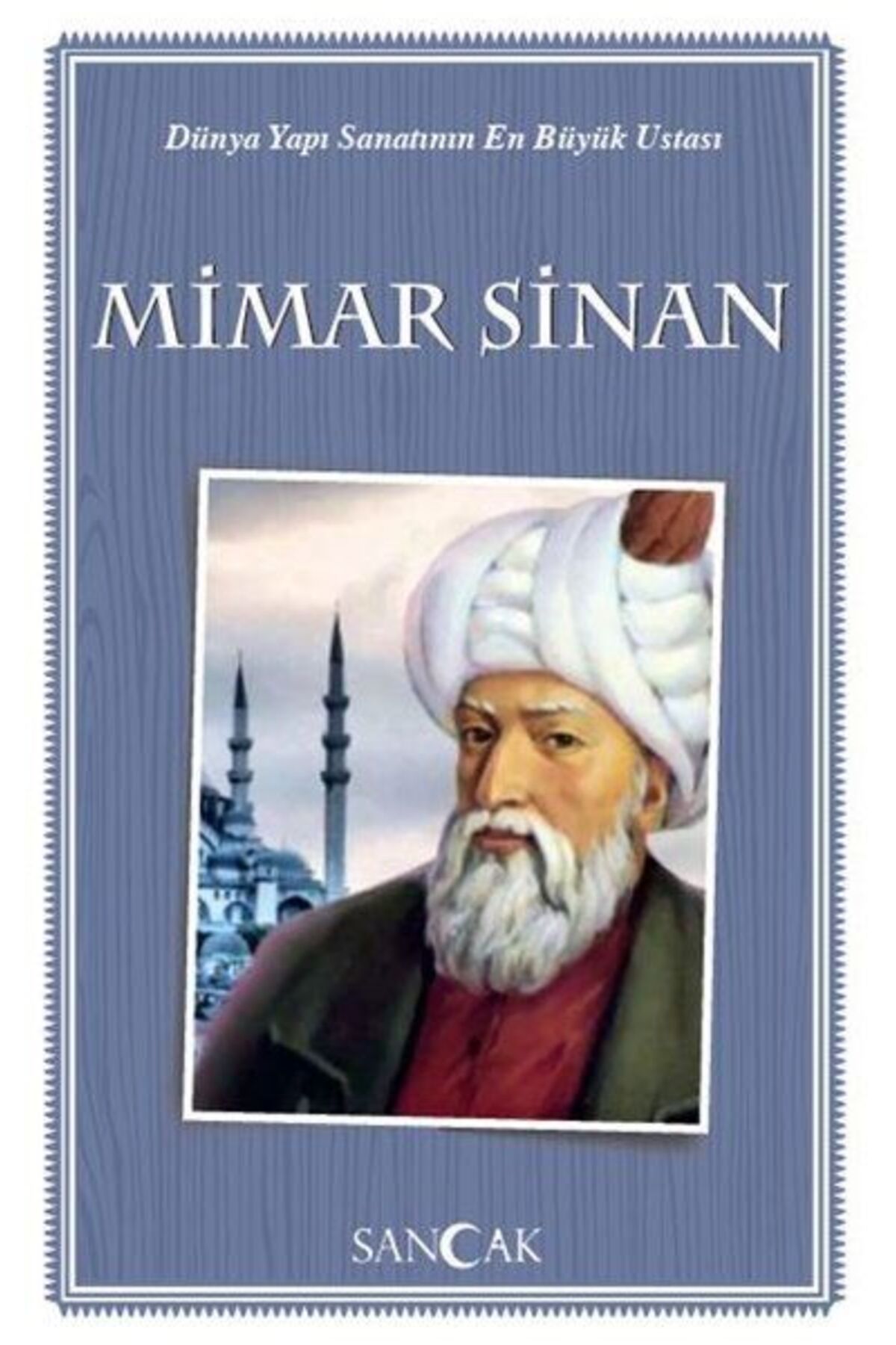 Sancak Yayınları Dünya Yapı Sanatının En Büyük Ustası Mimar Sinan
