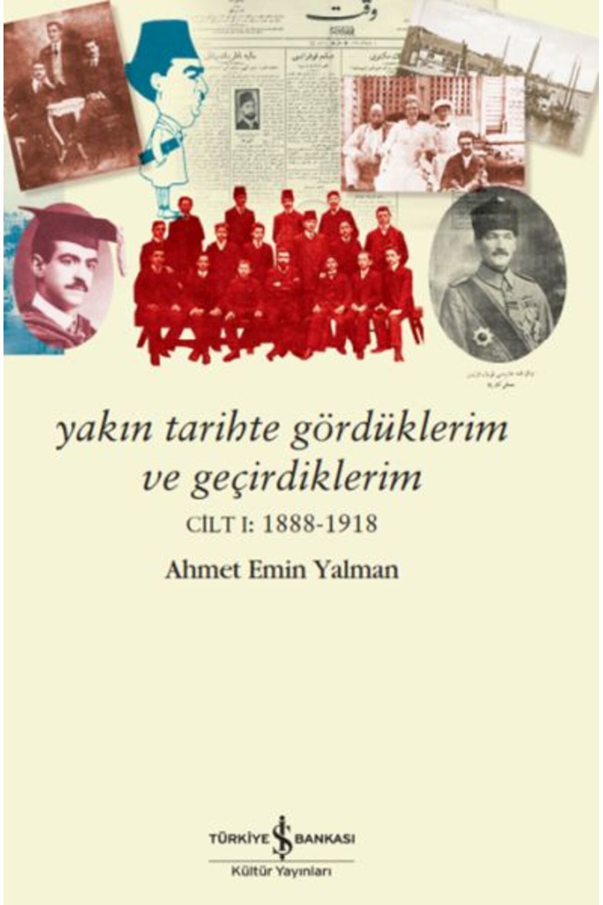 TÜRKİYE İŞ BANKASI KÜLTÜR YAYINLARI Yakın Tarihte Gördüklerim Ve Geçirdiklerim – Cilt I:1888-1918