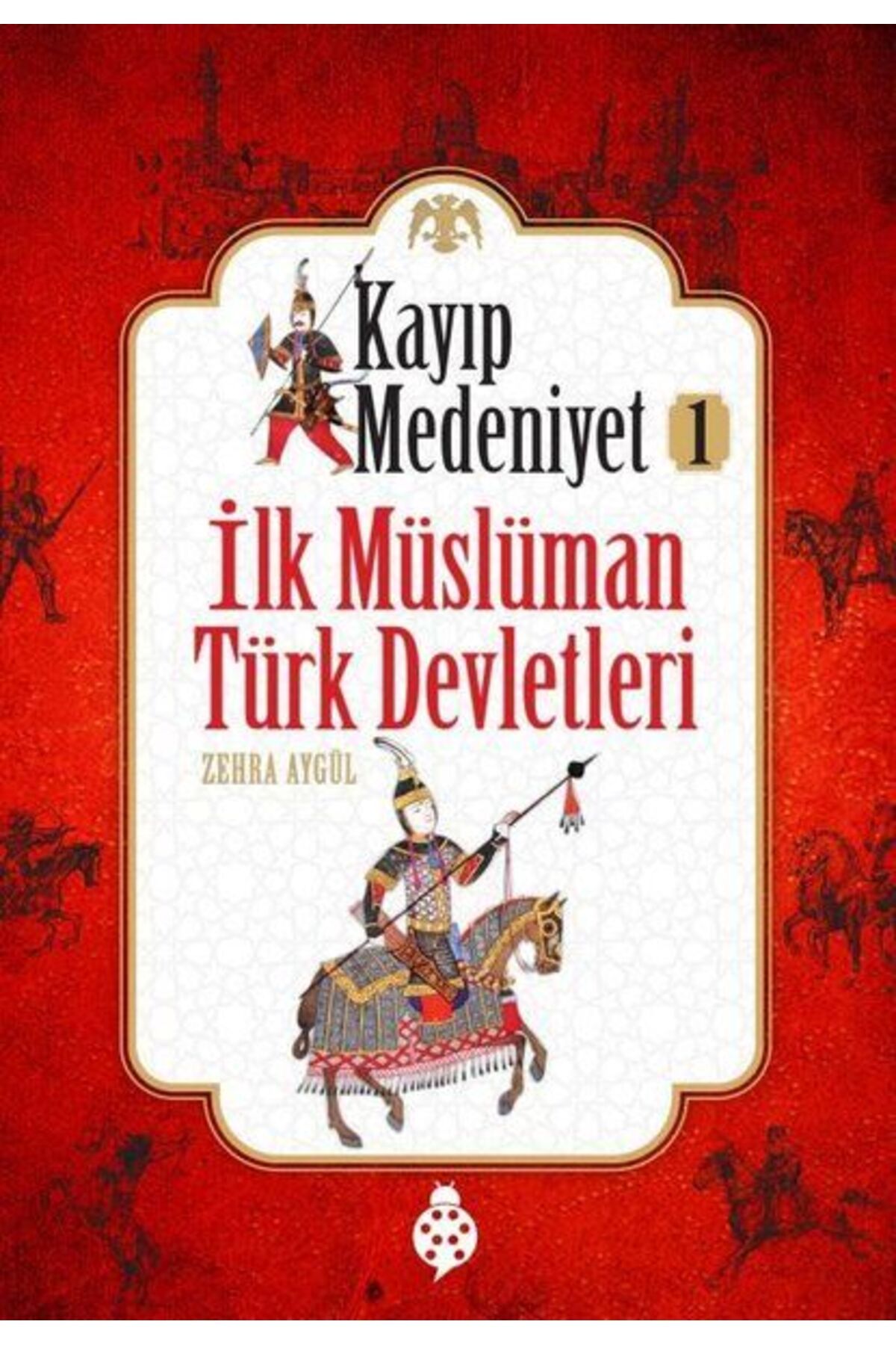 Karatay Yayınları Kayıp Medeniyet 1 İlk Müslüman Türk Devletleri