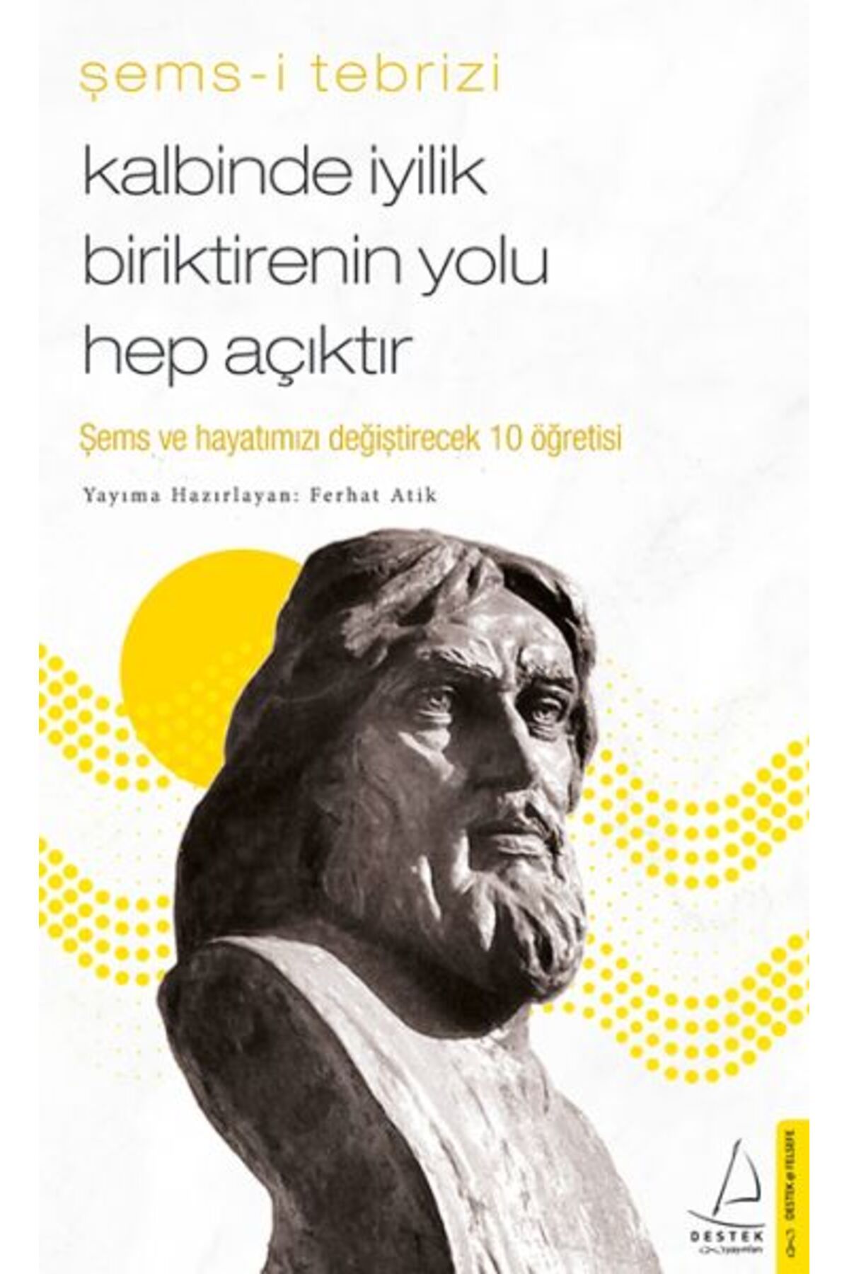Destek Yayınları Kalbinde İyilik Biriktirenin Yolu Hep Açıktır Şems ve Hayatınızı Değiştirecek 10 Öğretisi