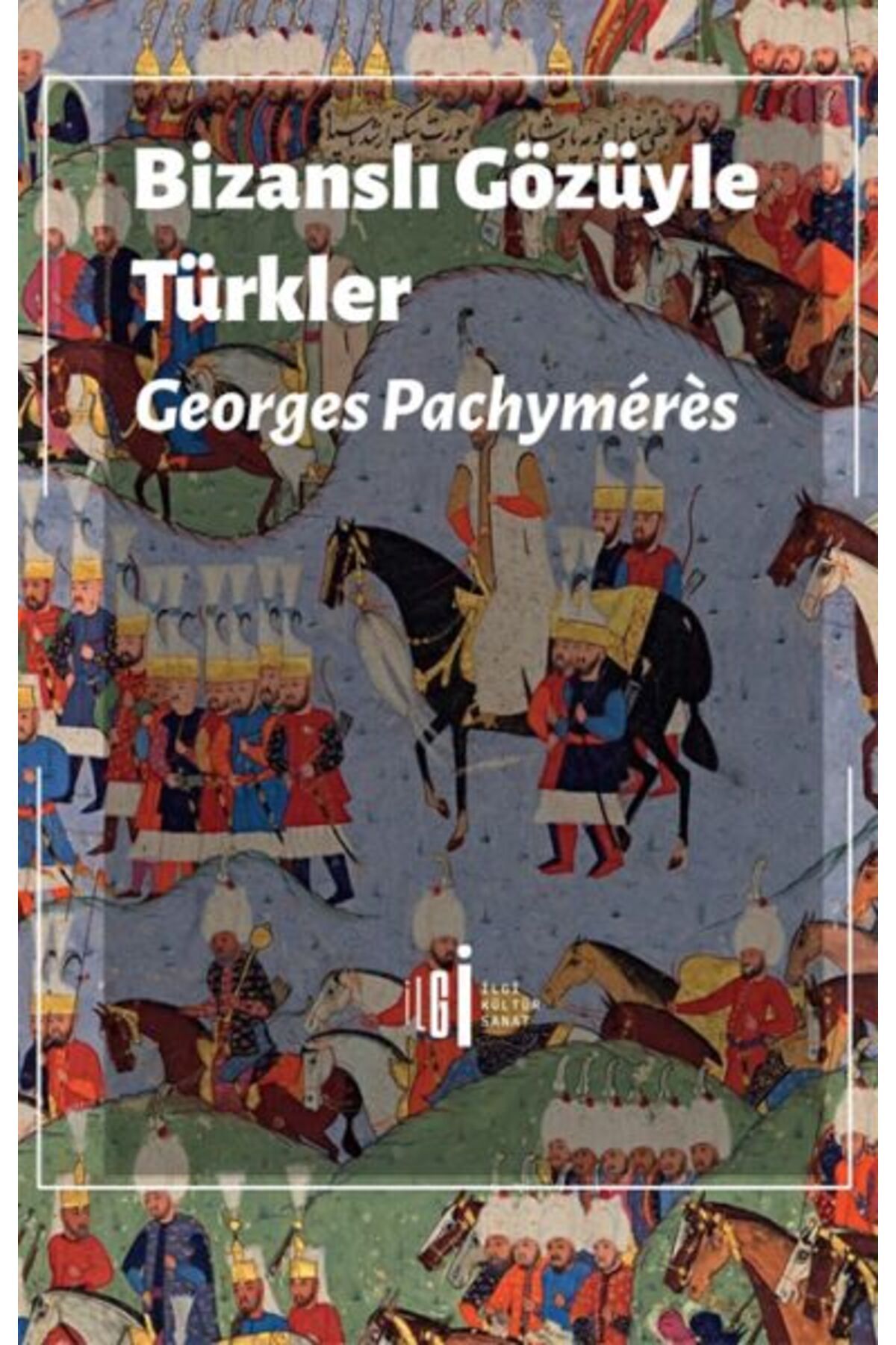 İlgi Kültür Sanat Yayıncılık Bizanslı Gözüyle Türkler