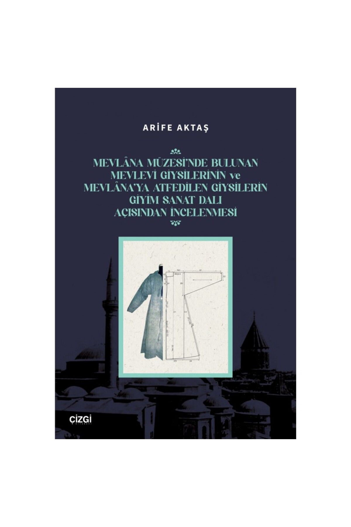 Çizgi Kitabevi Mevlâna Müzesinde Bulunan Mevlevi Giysilerinin ve Mevlâna’ya Atfedilen Giysilerin Giyim Sanat...