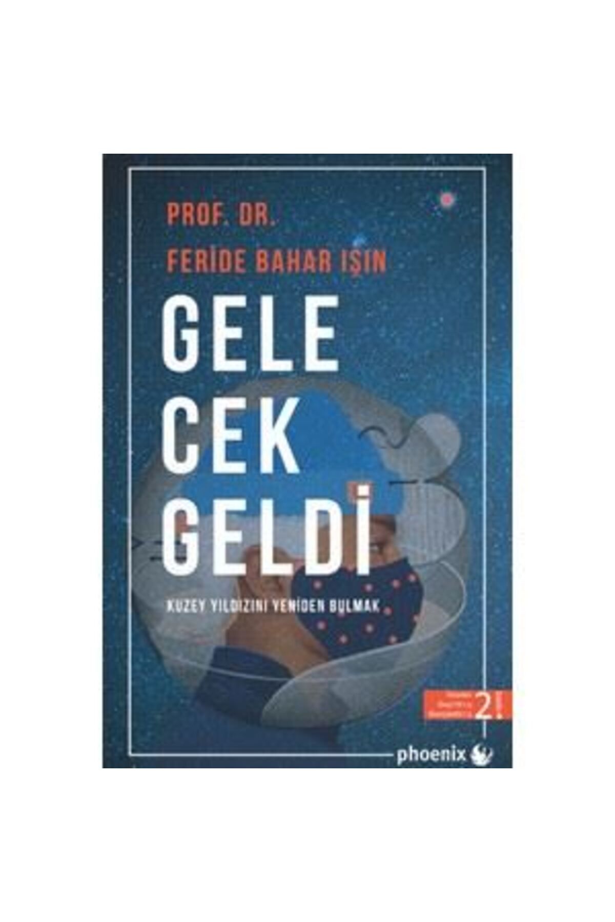 Phoenix Yayınevi Phoenix Gelecek Geldi Kuzey Yıldızını Yeniden - Feride Bahar Işın