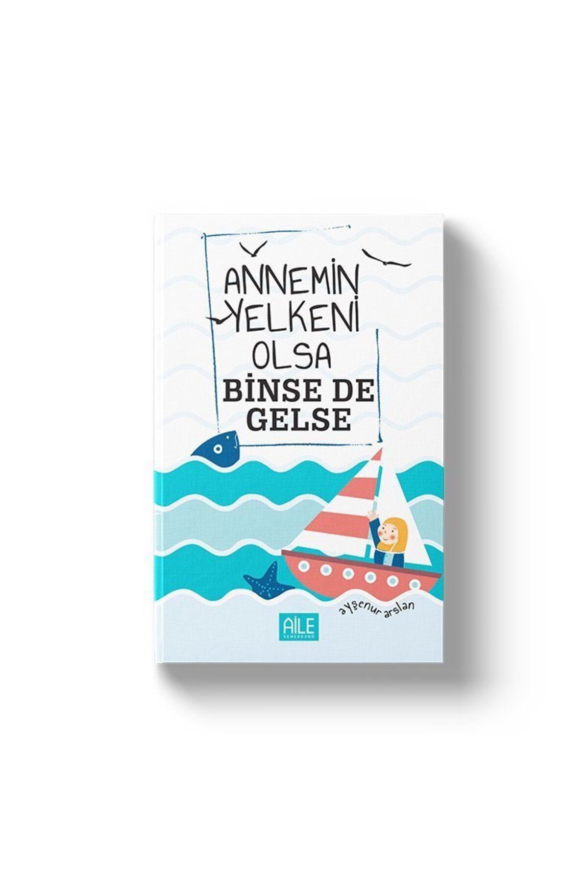 Semerkand Aile Yayınları Annemin Yelkeni Olsa Binse De Gelse | Ayşenur Arslan