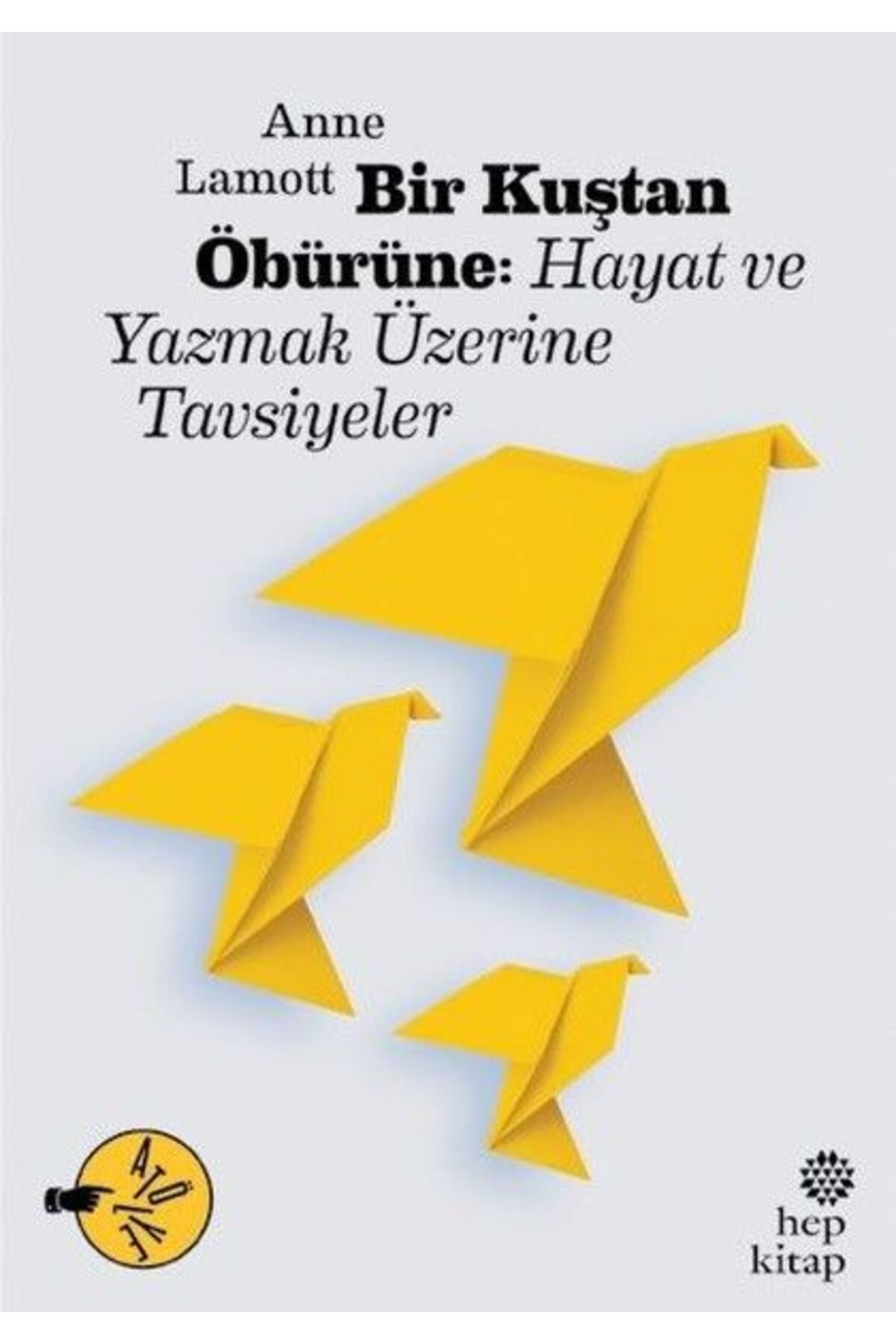 Hep Kitap Bir Kuştan Öbürüne: Hayat ve Yazmak Üzerine Tavsiyeler