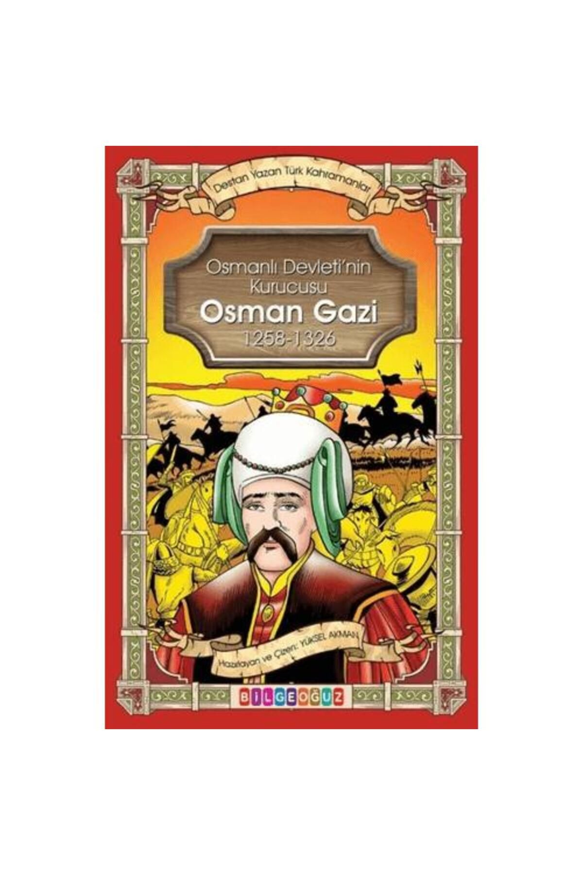 Bilgeoğuz Yayınları Osman Gazi Osmanlı Devletinin Kurucusu 1258 1326 Destan Yazan Türk Kahramanlar