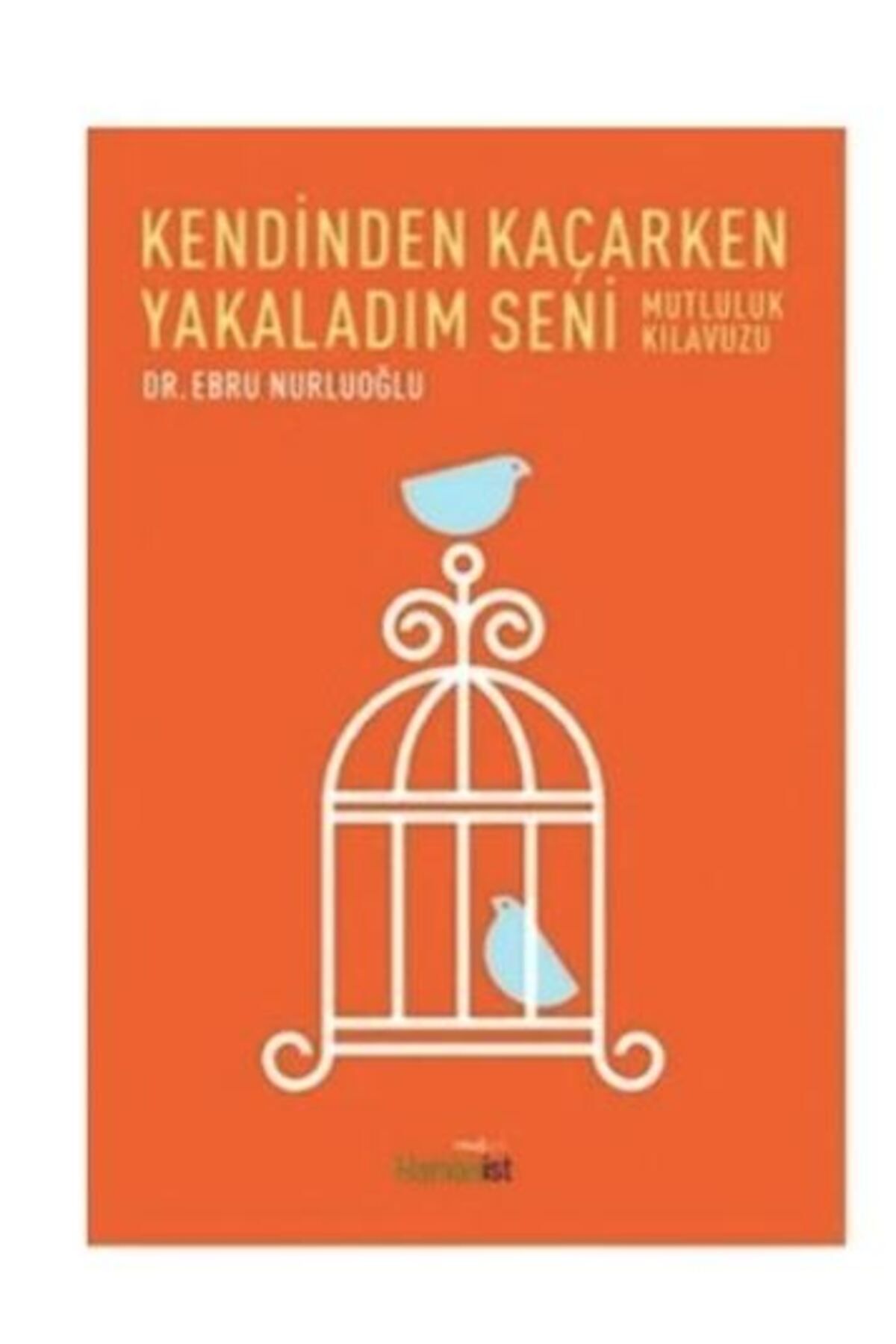Hümanist Kitap Yayıncılık Mutluluk Kılavuzu: Kendinden Kaçarken Yakaladım Seni-Ebru Nurluoğlu