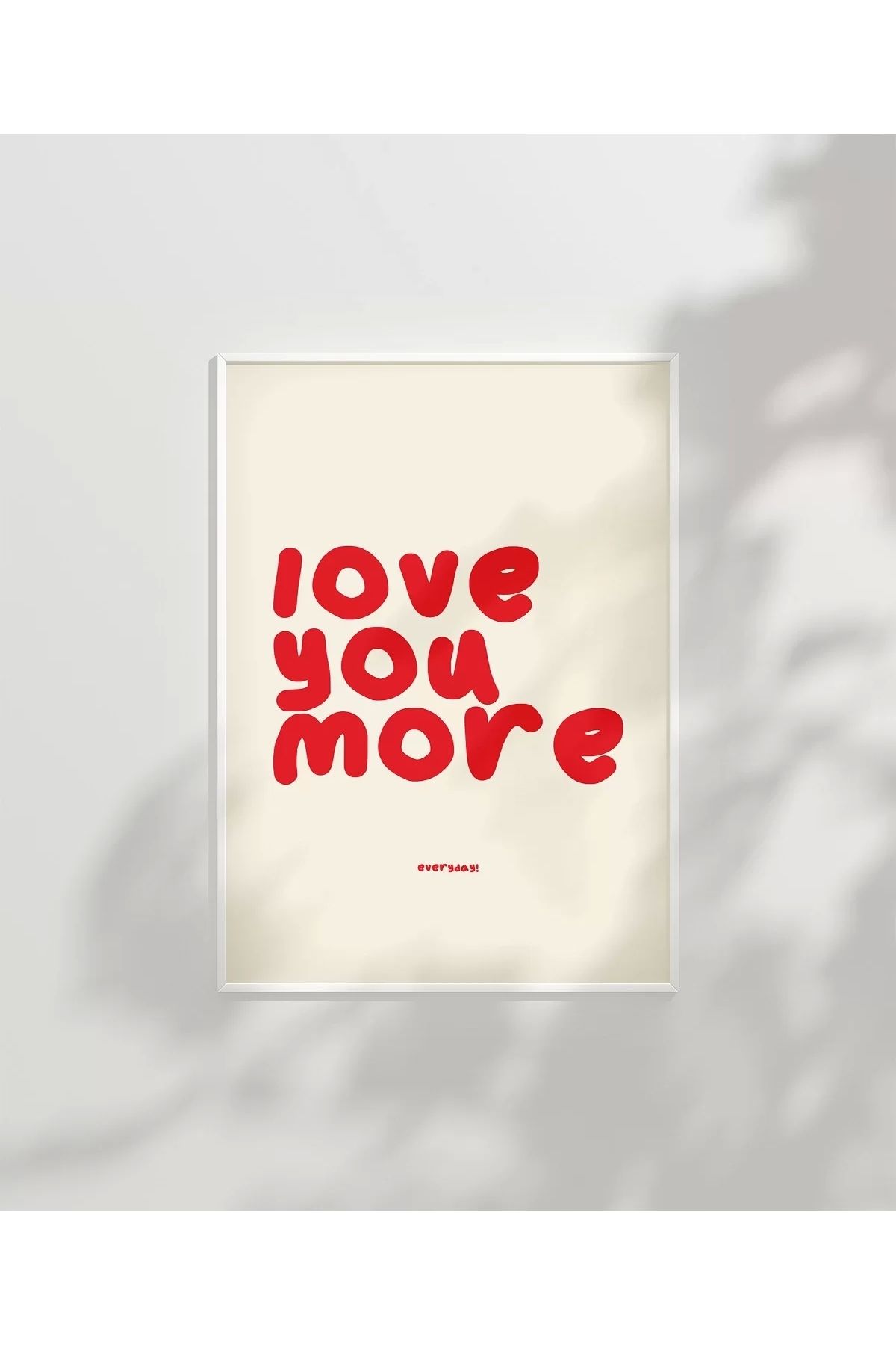 VOGLOO Çerçevesiz Poster Love You More Everyday Eğlenceli Tipografik