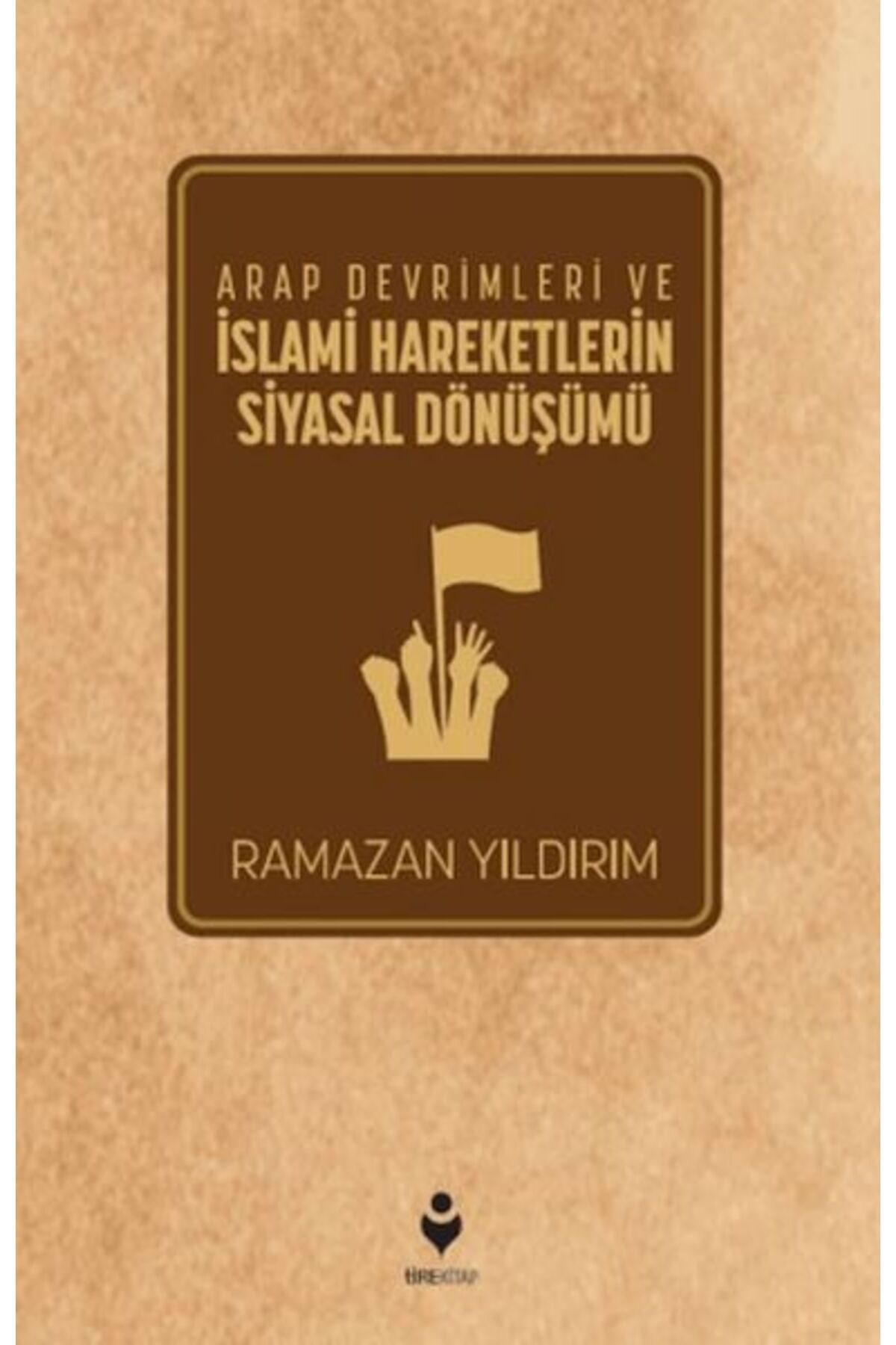 Tire Kitap Arap Devrimleri ve İslami Hareketlerin Siyasal Dönüşümü