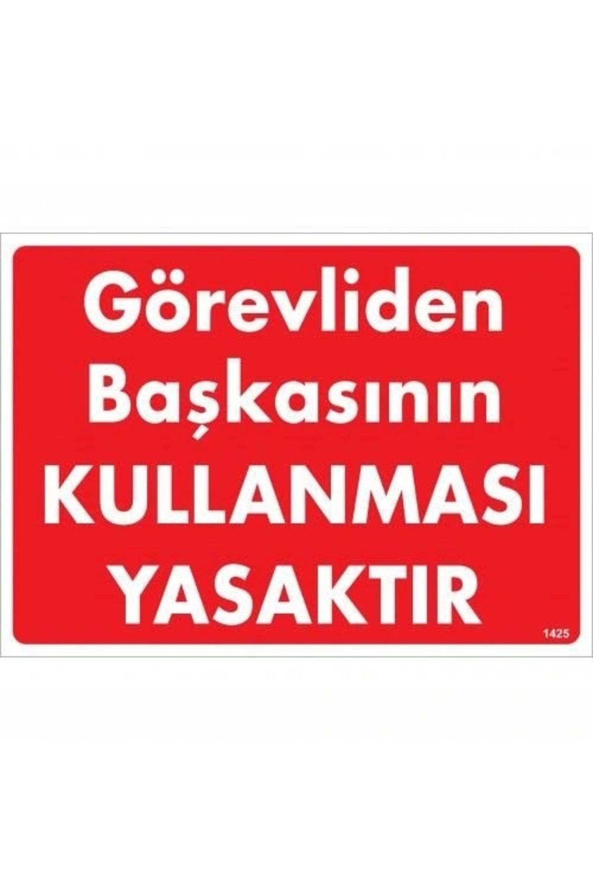 Genel Markalar Görevliden Başkasının Kullanması Yasaktır Uyarı Levhası 25x35 Kod:1425