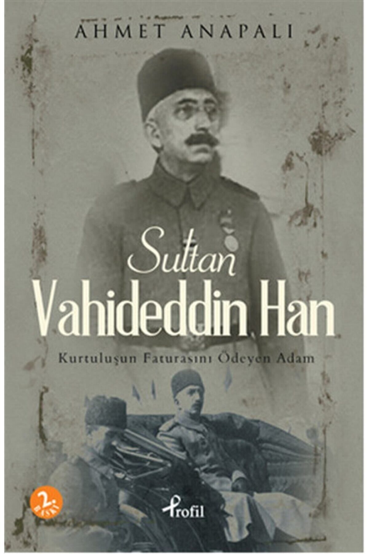 Profil Kitap Sultan Vahideddin Han; Kurtuluşun Faturasını Ödeyen Adam Ahmet Anapalı