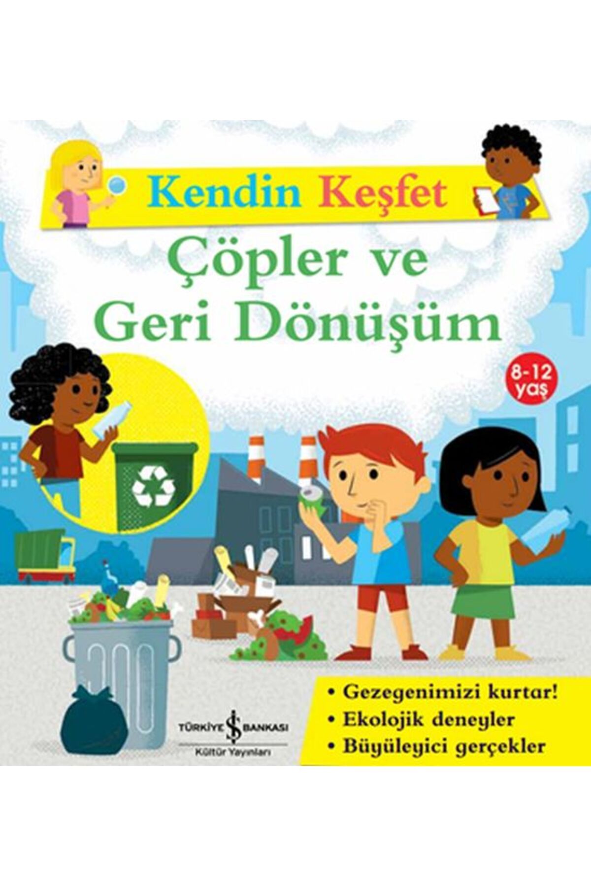 TÜRKİYE İŞ BANKASI KÜLTÜR YAYINLARI Kendin Keşfet - Çöpler Ve Geri Dönüşüm
