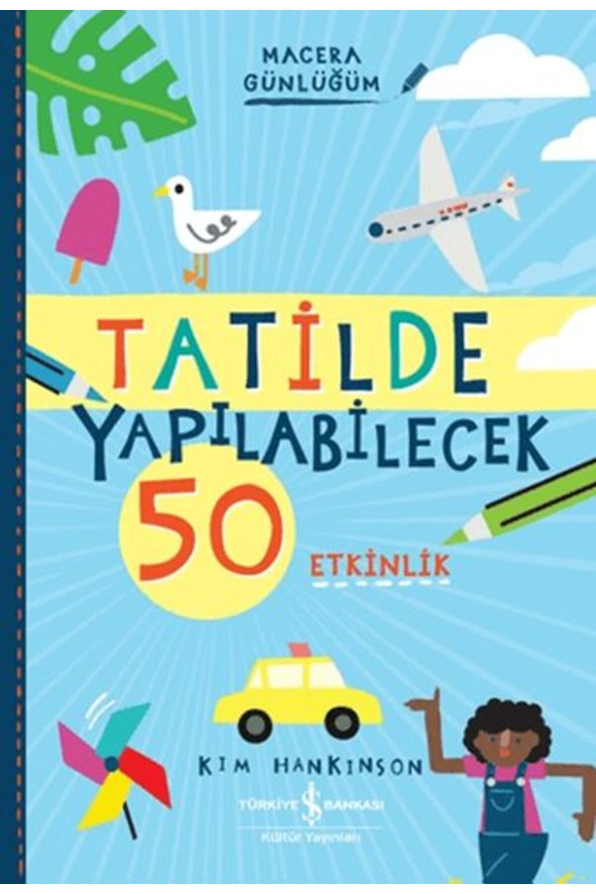 TÜRKİYE İŞ BANKASI KÜLTÜR YAYINLARI Tatilde Yapılabilecek 50 Etkinlik - Macera Günlüğüm