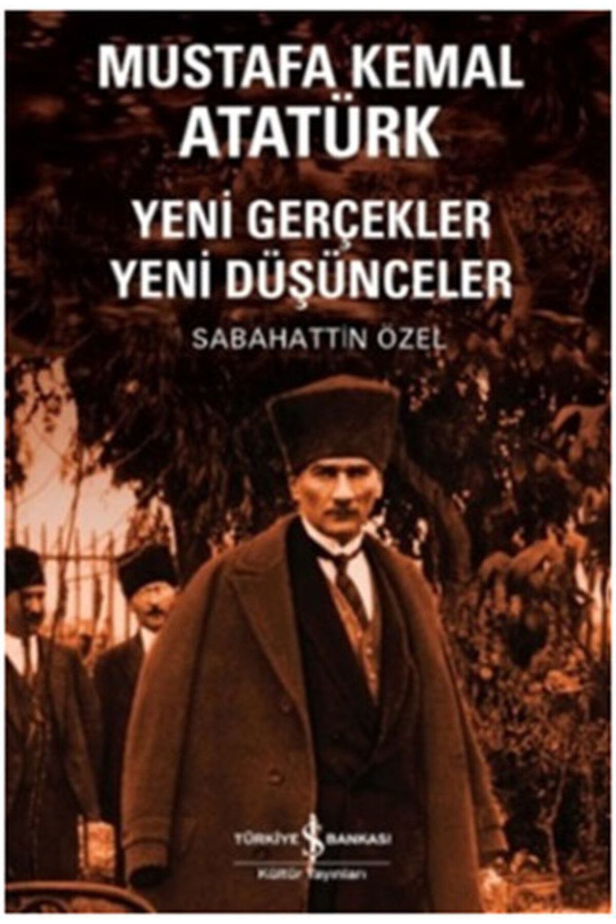 TÜRKİYE İŞ BANKASI KÜLTÜR YAYINLARI Mustafa Kemal Atatürk Yeni Gerçekler Yeni Düşünceler