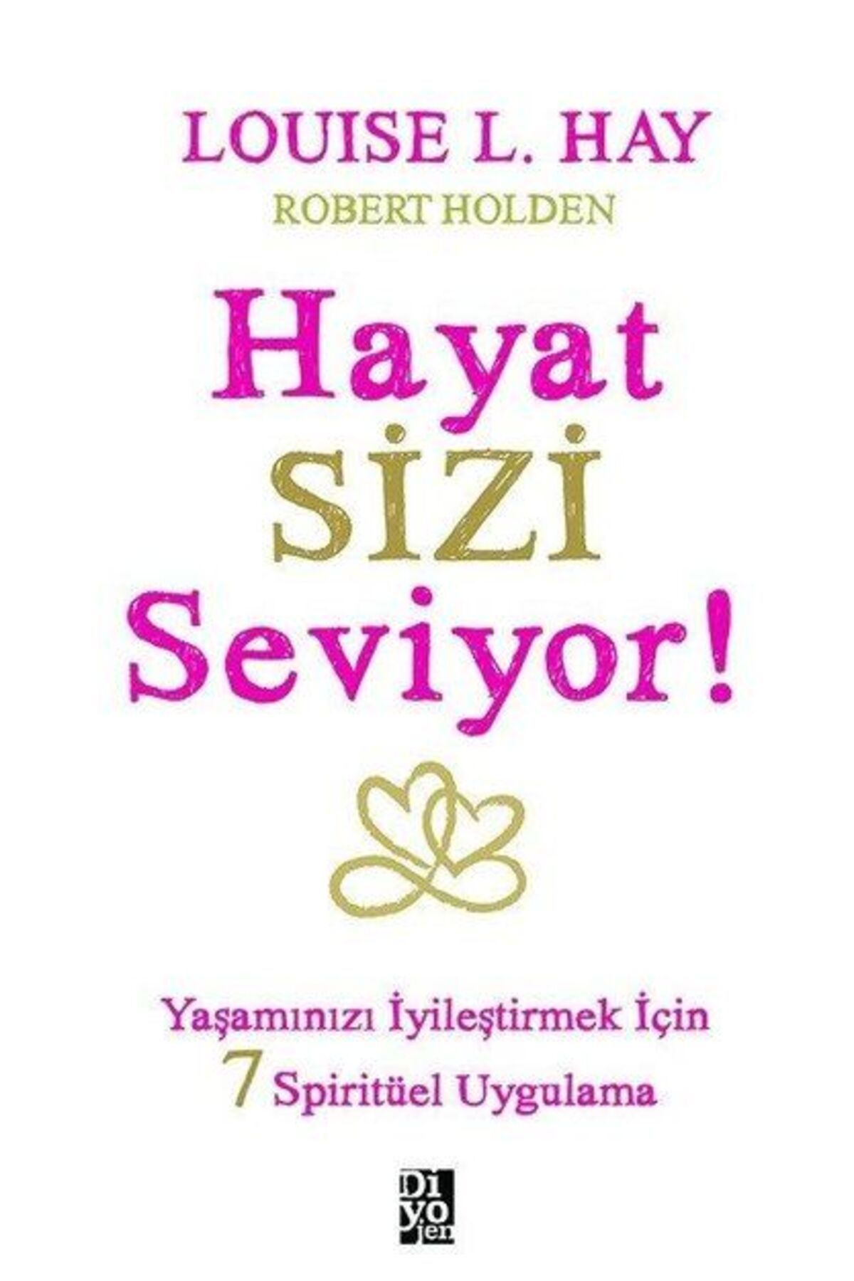 Diyojen Yayıncılık Hayat Sizi Seviyor! - Yaşamınızı İyileştirmek İçin 7 Spiritüel Uygulama