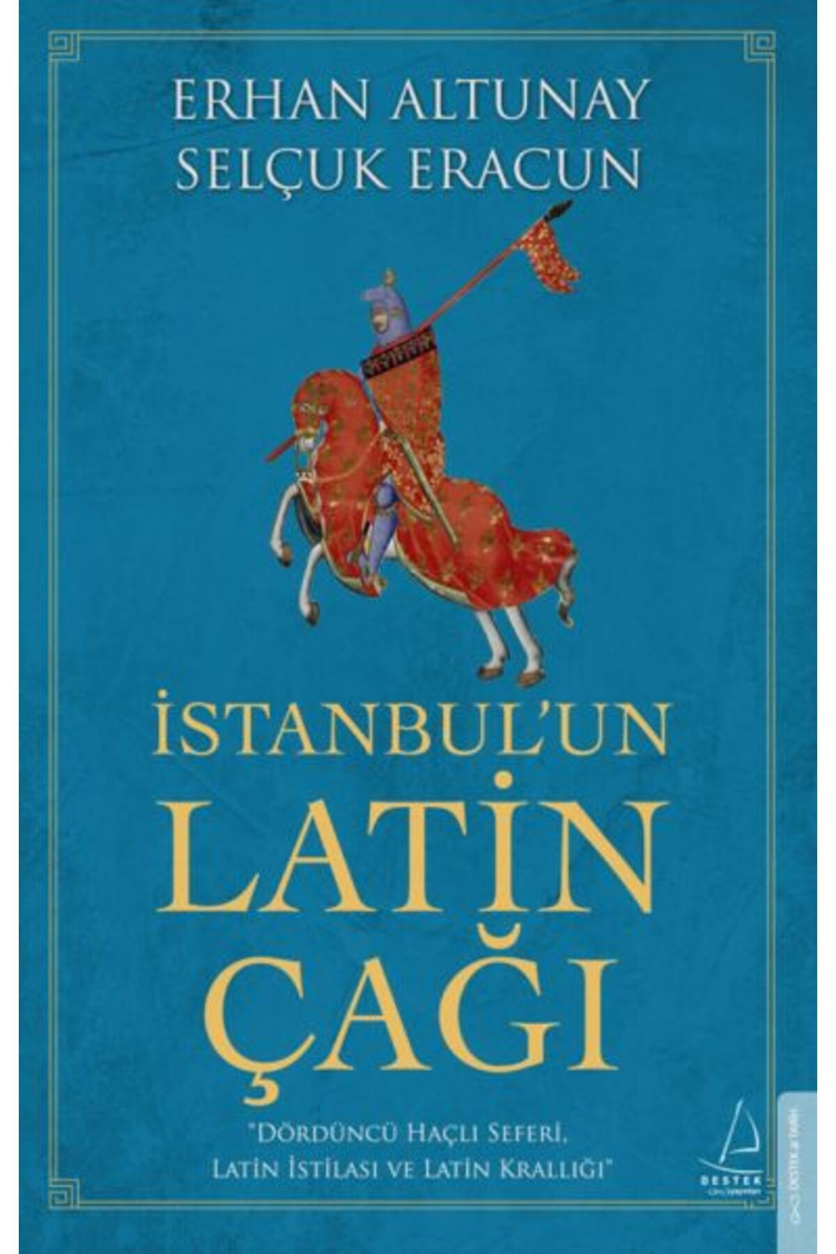 Destek Yayınları İstanbulun Latin Çağı Dördüncü Haçlı Seferi Latin İstilası ve Latin Krallığı