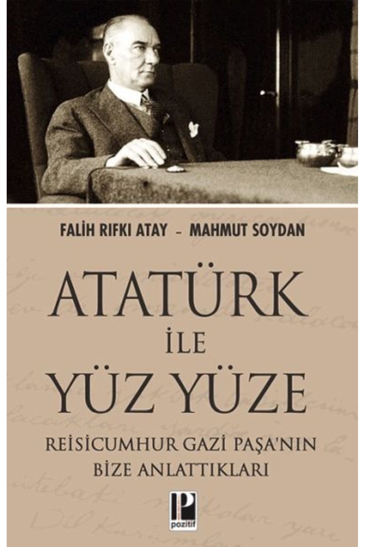 Pozitif Yayınları Atatürk İle Yüz Yüze Reisicumhur Gazi Paşanın Bize Anlattıkları