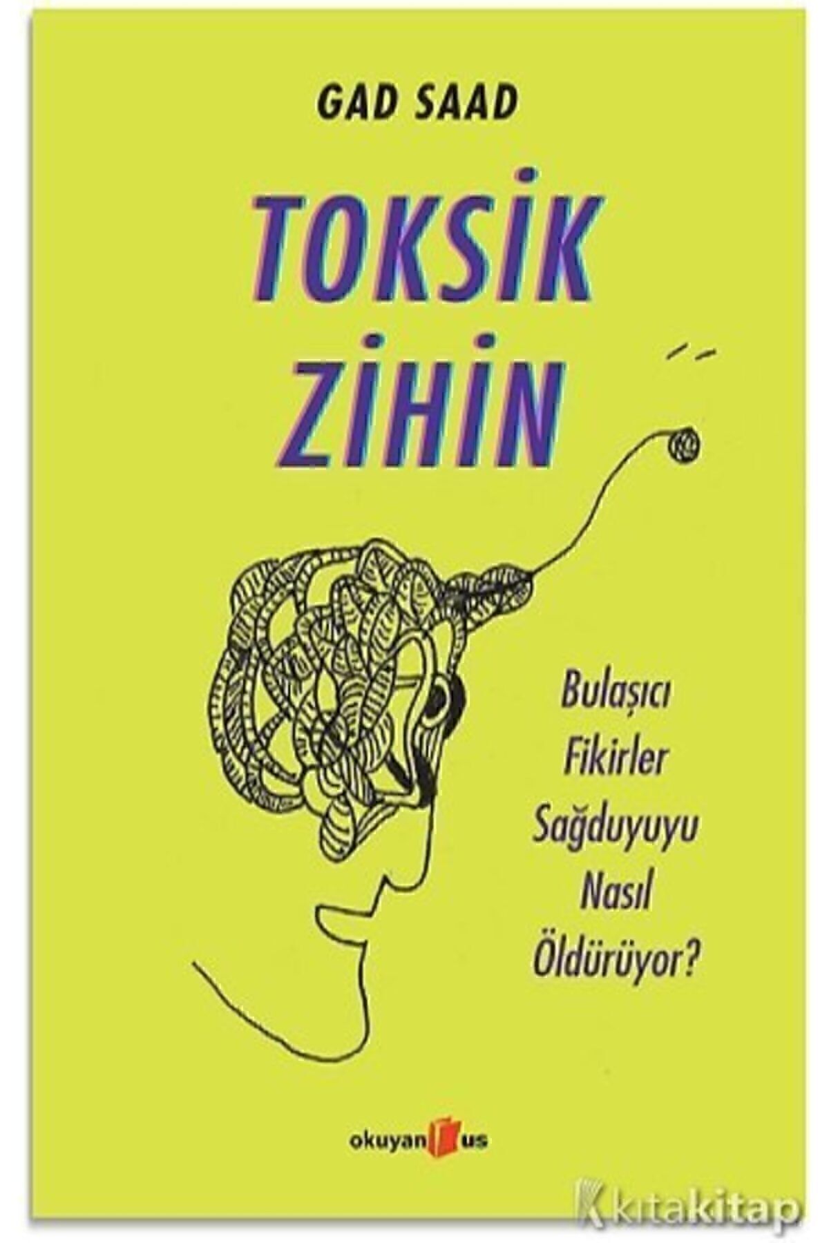 Evrensel İletişim Yayınları Toksik Zihin: Bulaşıcı Fikirler Sağduyuyu Nasıl Öldürüyor? - Gad Saad -