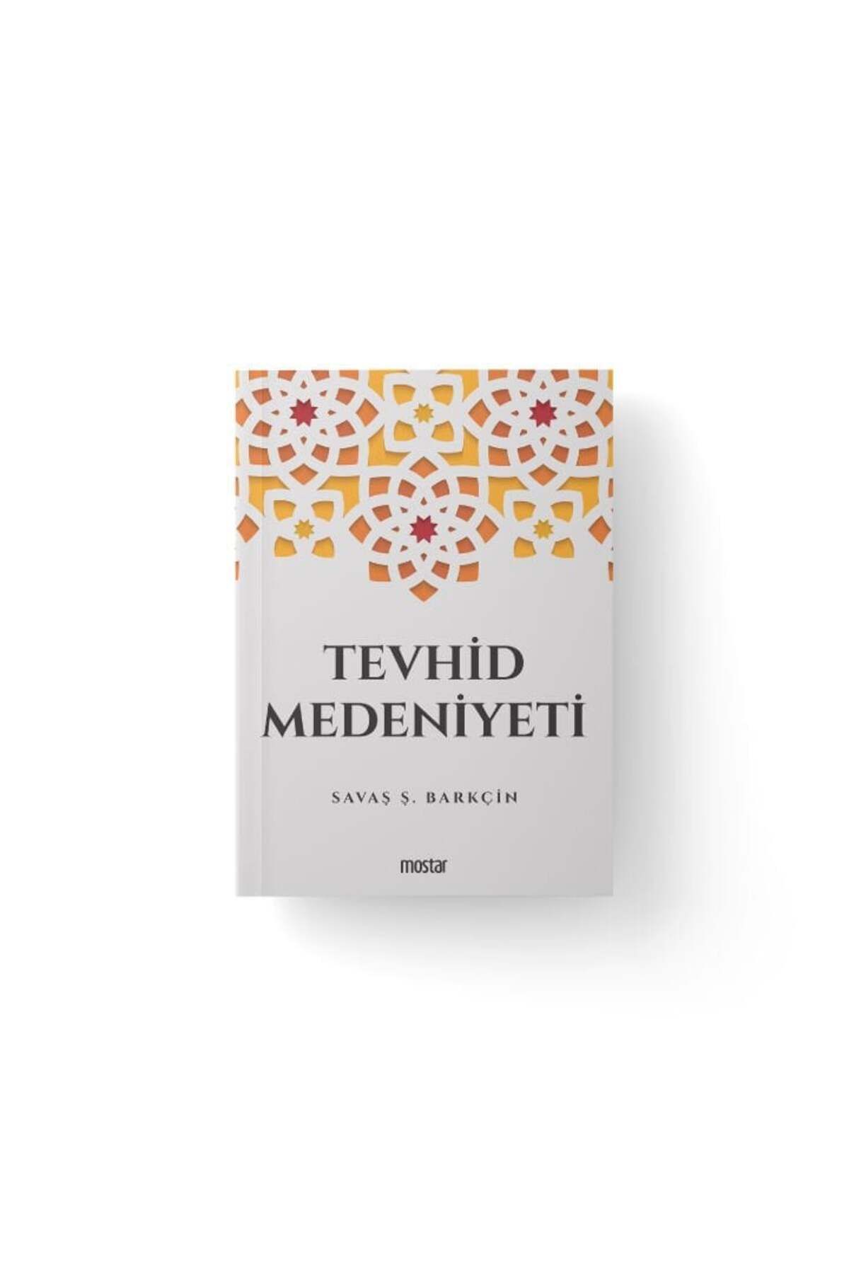 Mostar Yayınları Tevhid Medeniyeti | Savaş Ş. Barkçin