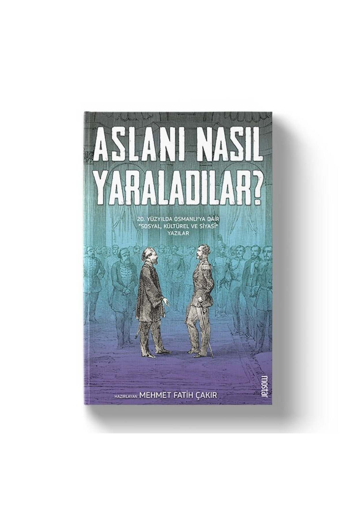 Mostar Yayınları Aslanı Nasıl Yaraladılar | Mehmet Fatih Çakır