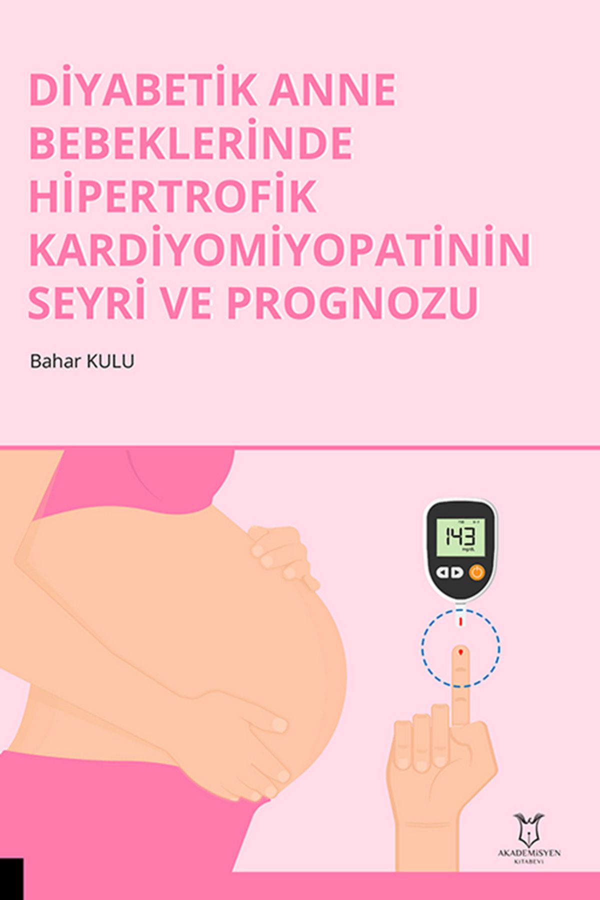 Akademisyen Kitabevi Diyabetik Anne Bebeklerinde Hipertrofik Kardiyomiyopatinin Seyri ve Prognozu