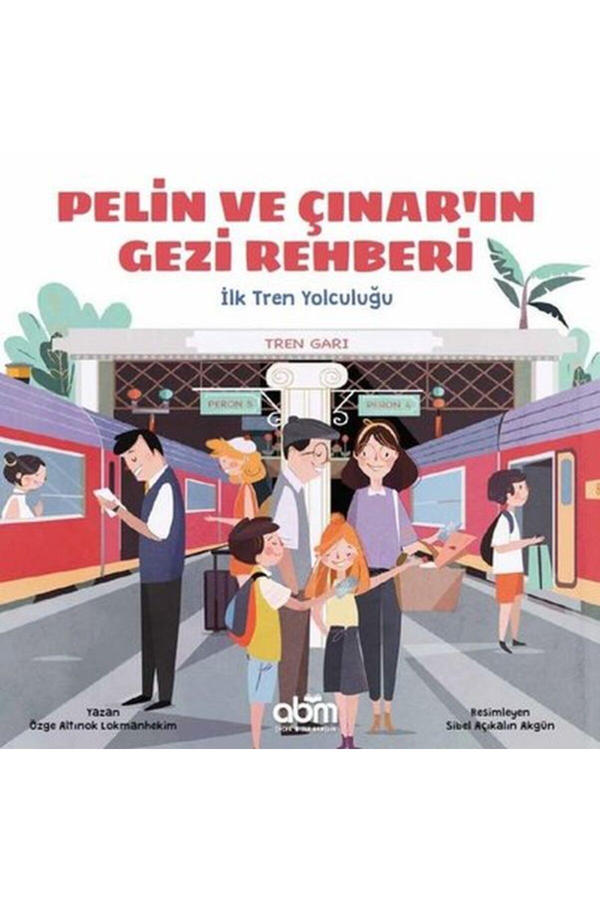 Abm Yayınevi Pelin ve Çınarın Gezi Rehberi İlk Tren Yolculuğu