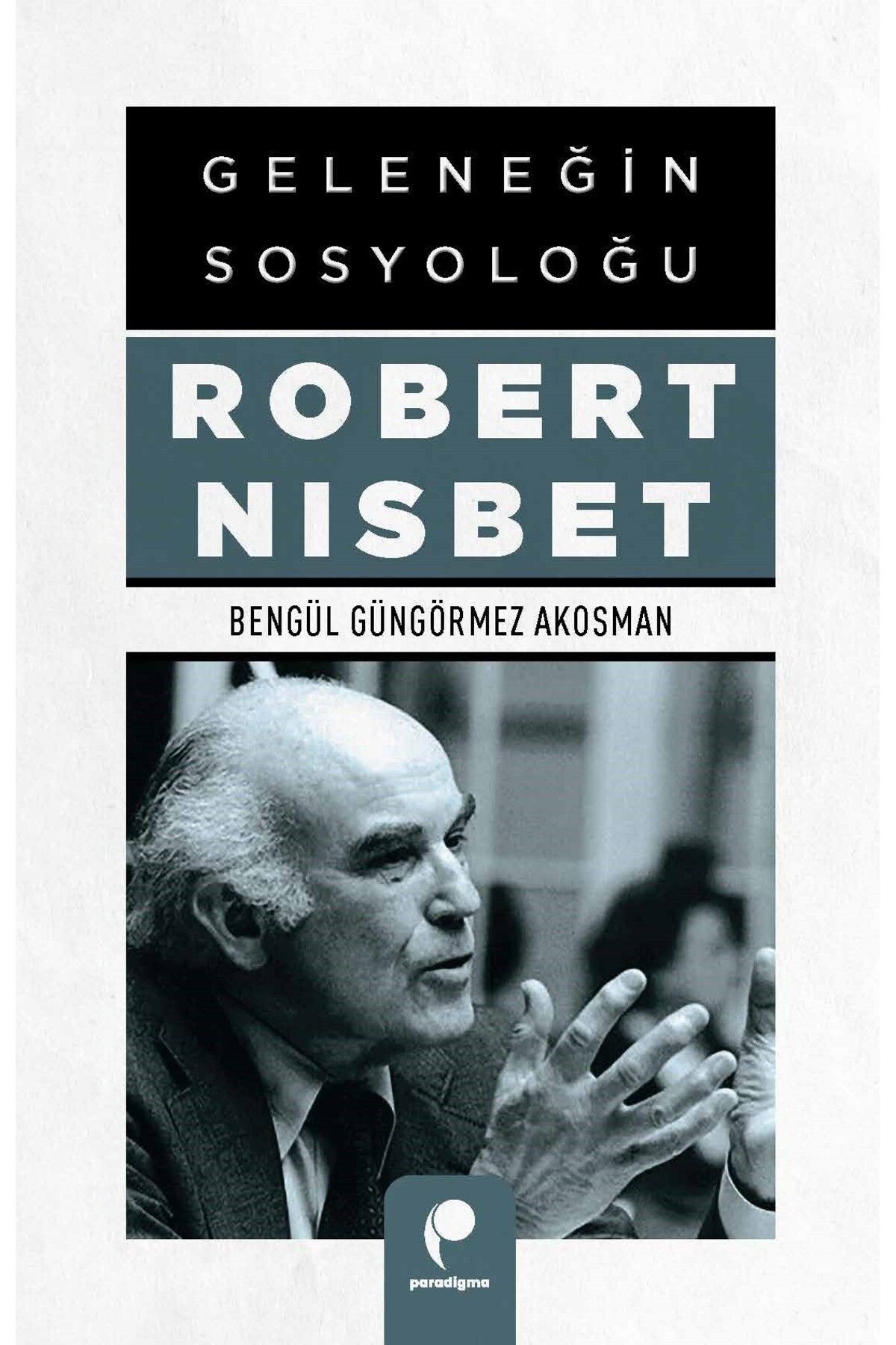 Paradigma Yayınları Geleneğin Sosyoloğu Robert Nisbet