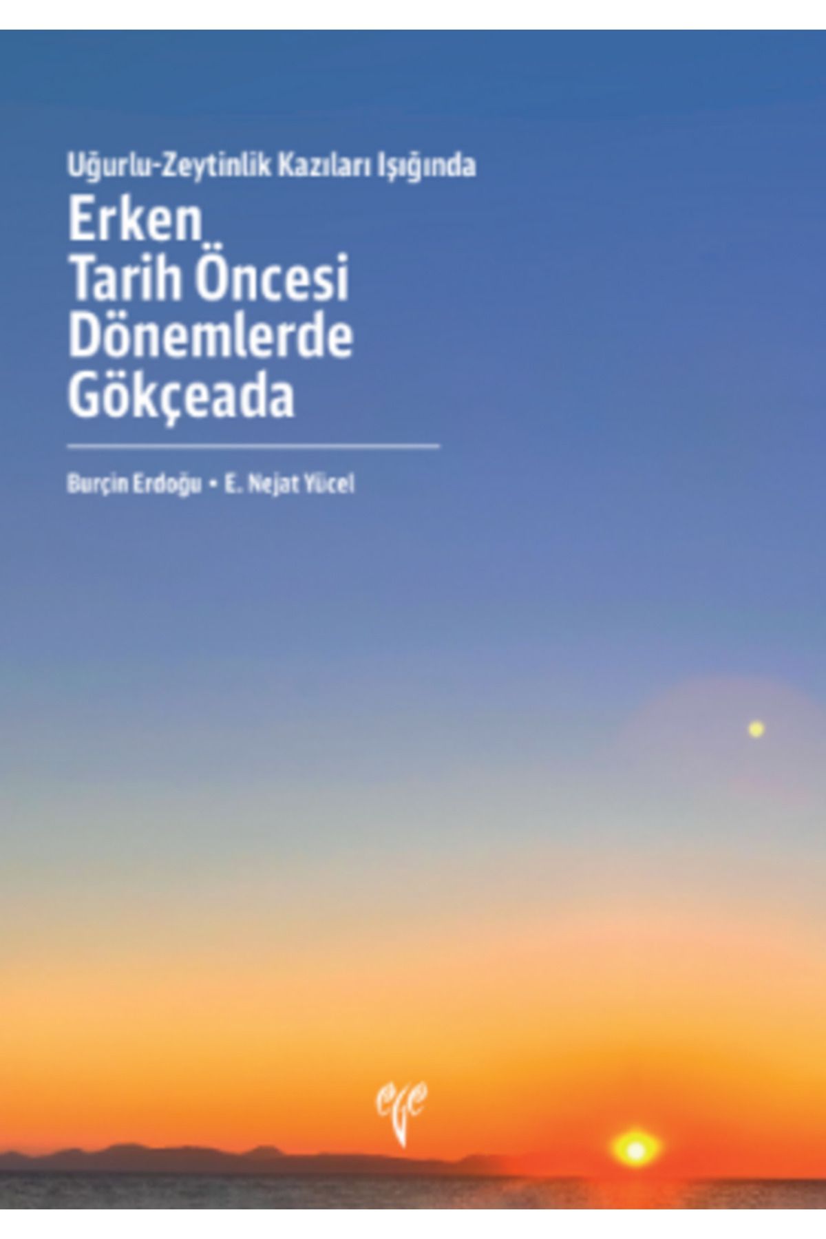 Ege Yayınları Uğurlu - Zeytinlik Kazıları Işığında Erken Tarih Öncesi Dönemlerde Gökçeada