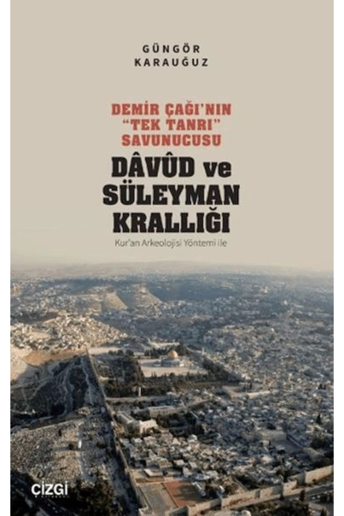 Çizgi Kitabevi Yayınları Demir Çağı’nın “Tek Tanrı” Savunucusu Davud ve Süleyman Krallığı - Kur’an Arkeolojisi Yöntemi ile