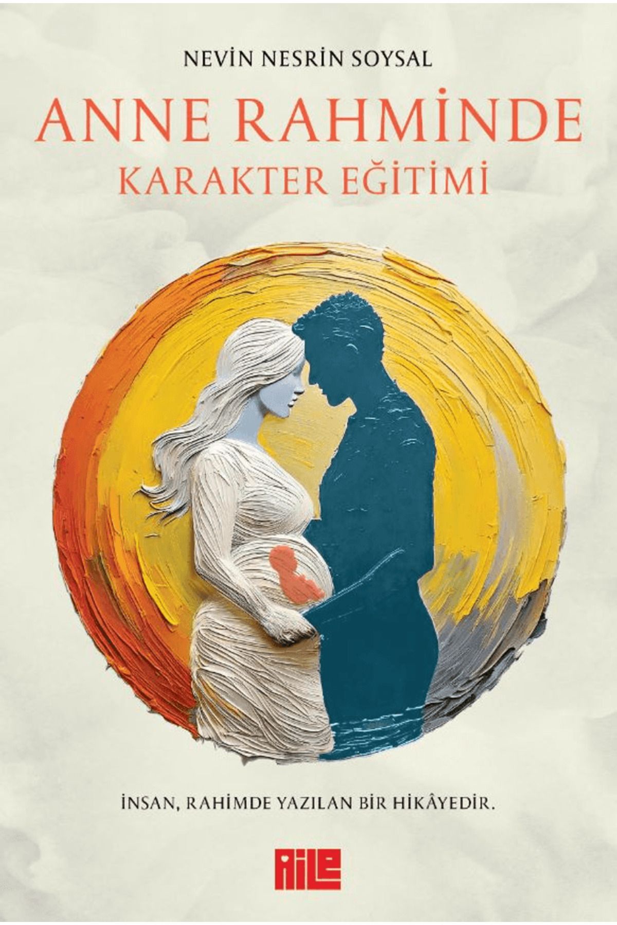 Aile Yayınları Anne Rahminde Karakter Eğitimi / Nevin Nesrin Soysal / Aile Yayınları / 9786259575841