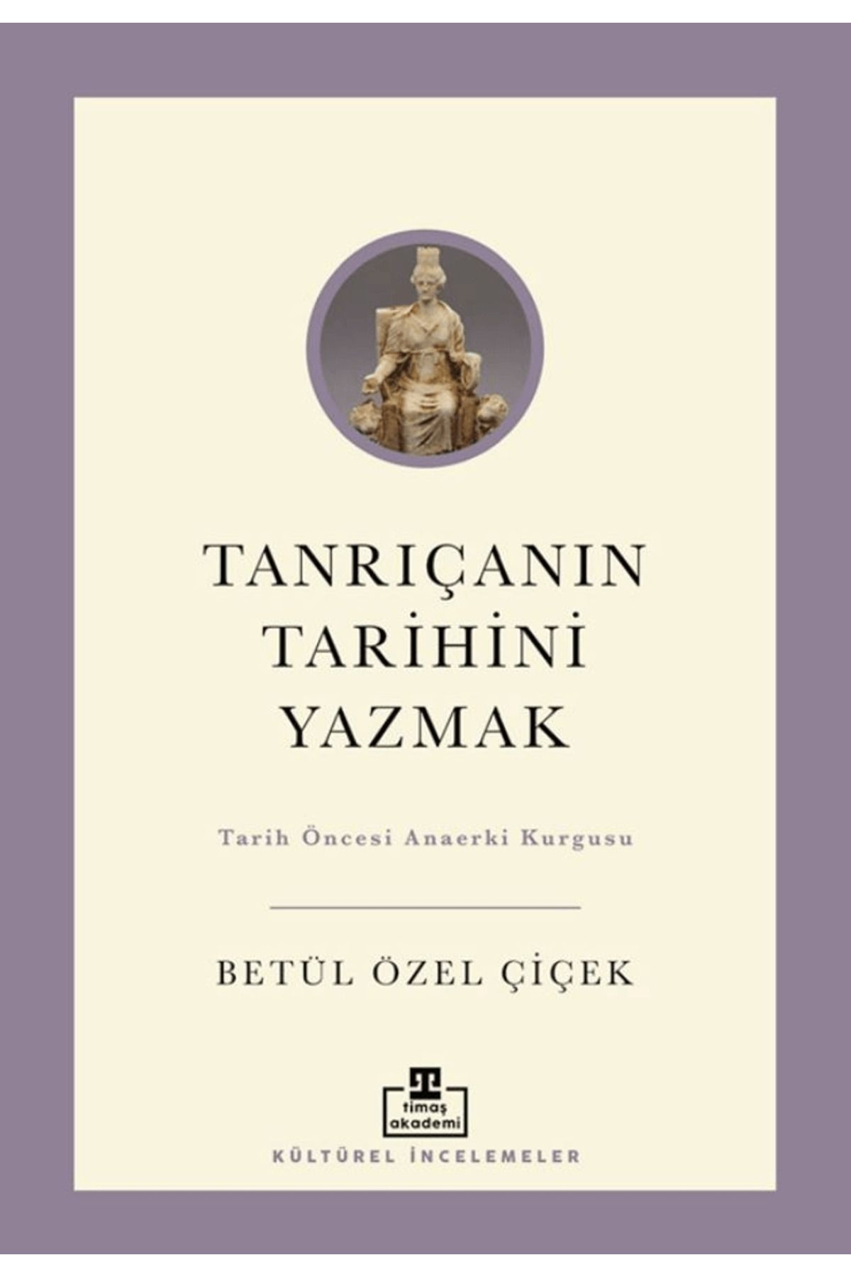 timaş akademi Tanrıçanın Tarihini Yazmak / Betül Özel Çiçek / Timaş Akademi / 9786256582200