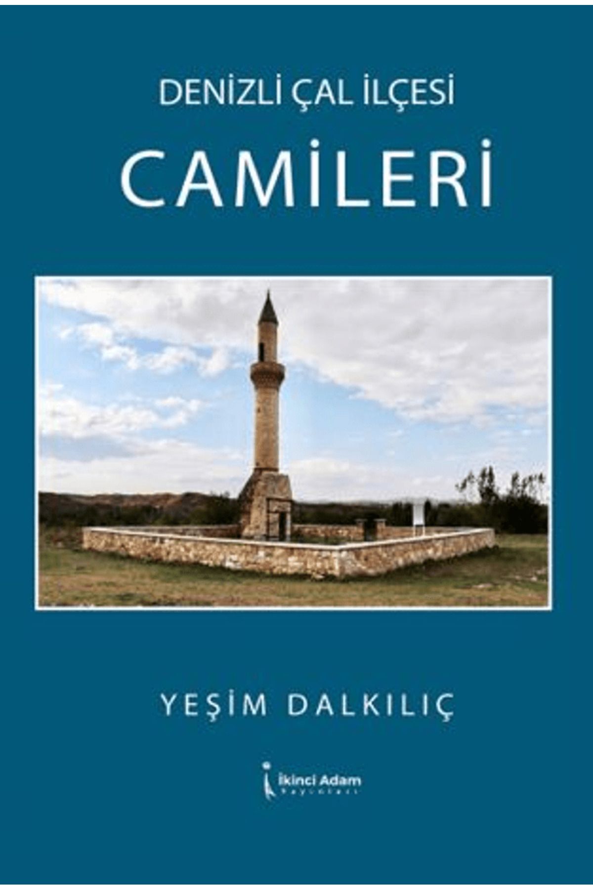 İkinci Adam Yayınları Denizli Çal İlçesi Camileri / Yeşim Dalkılıç / İkinci Adam Yayınları / 9786253738303