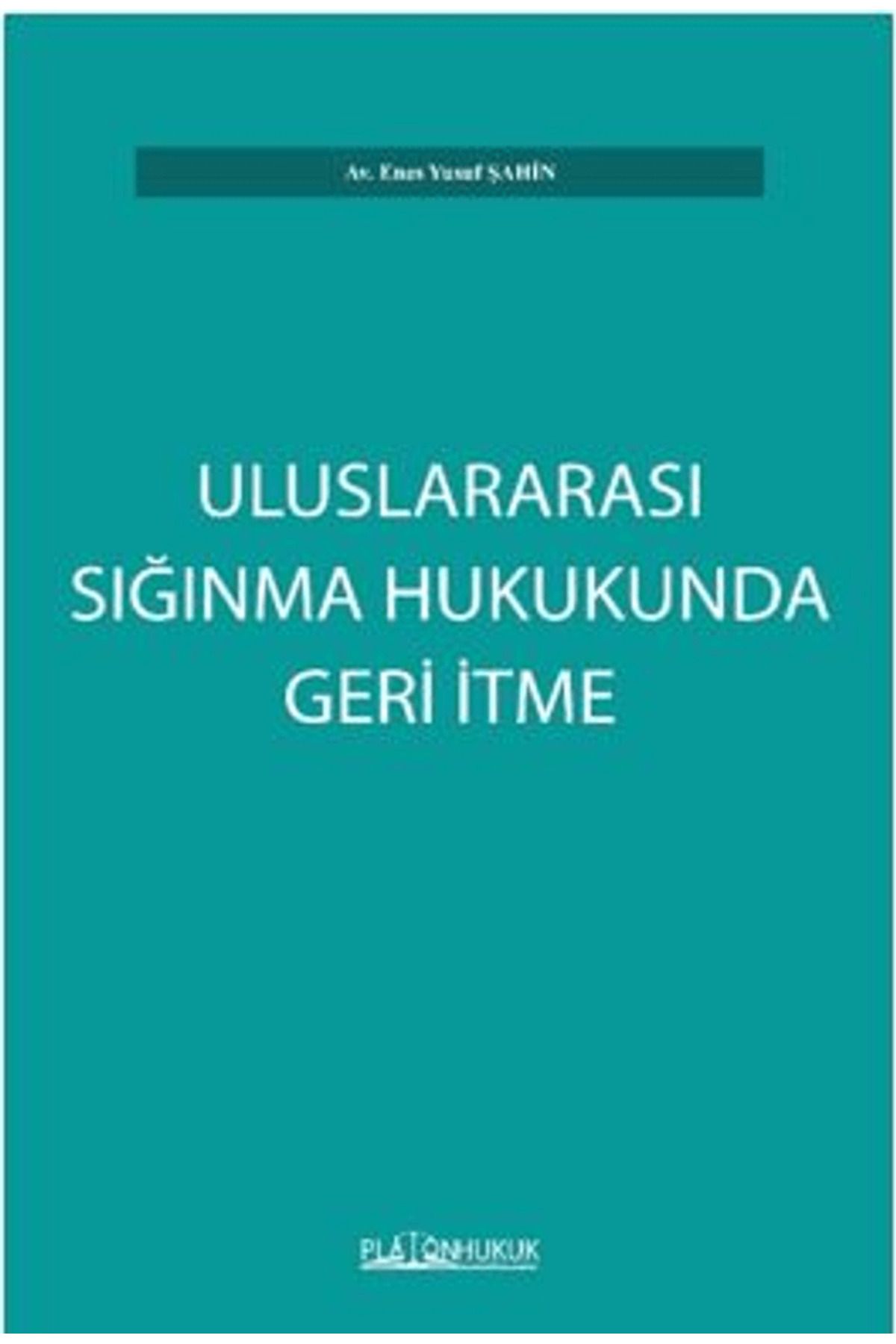 Platon Hukuk Uluslararası Sığınma Hukukunda Geri İtme / Enes Yusuf Şahin / Platon Hukuk / 9786255569493