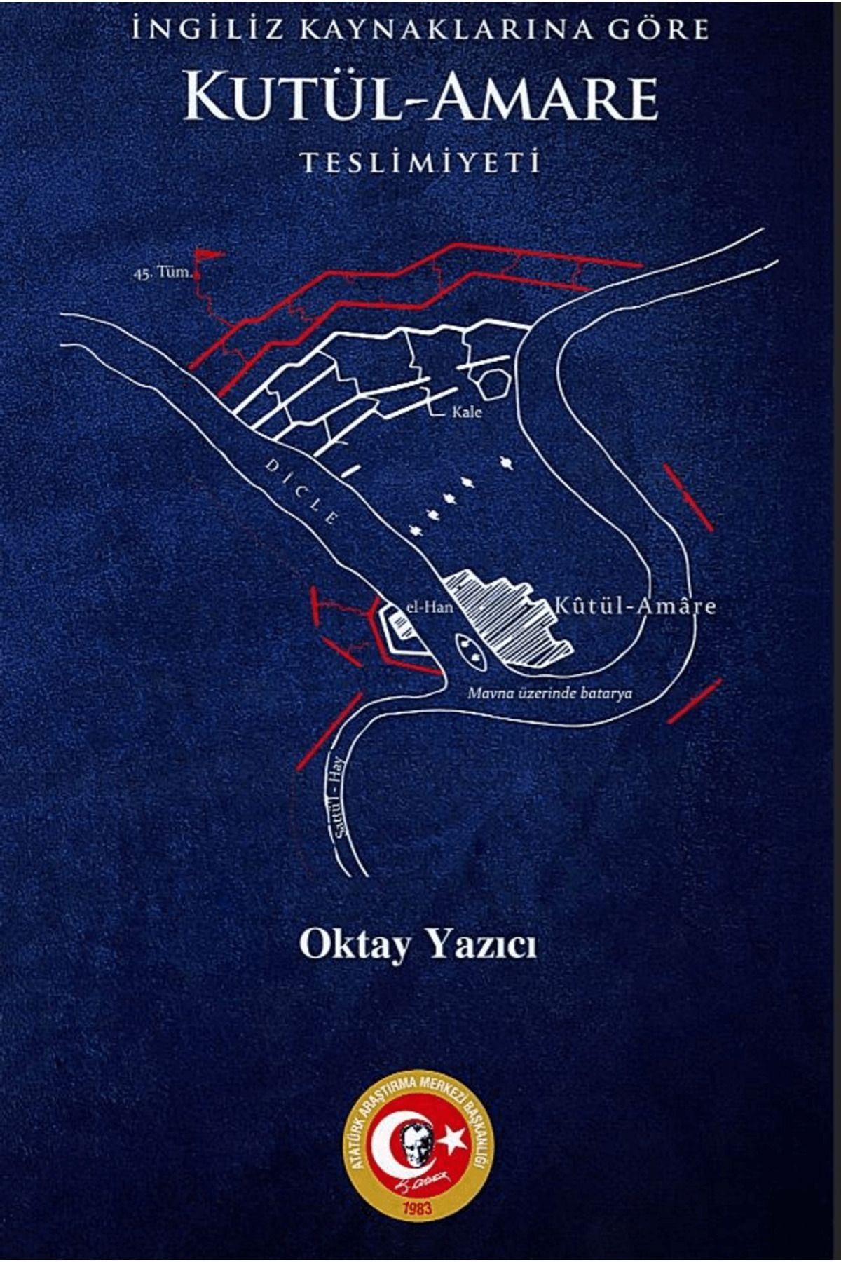Atatürk Araştırma Merkezi İngiliz Kaynaklarına Göre Kutül-Amare Teslimiyeti / Atatürk Araştırma Merkezi / 9789751759016