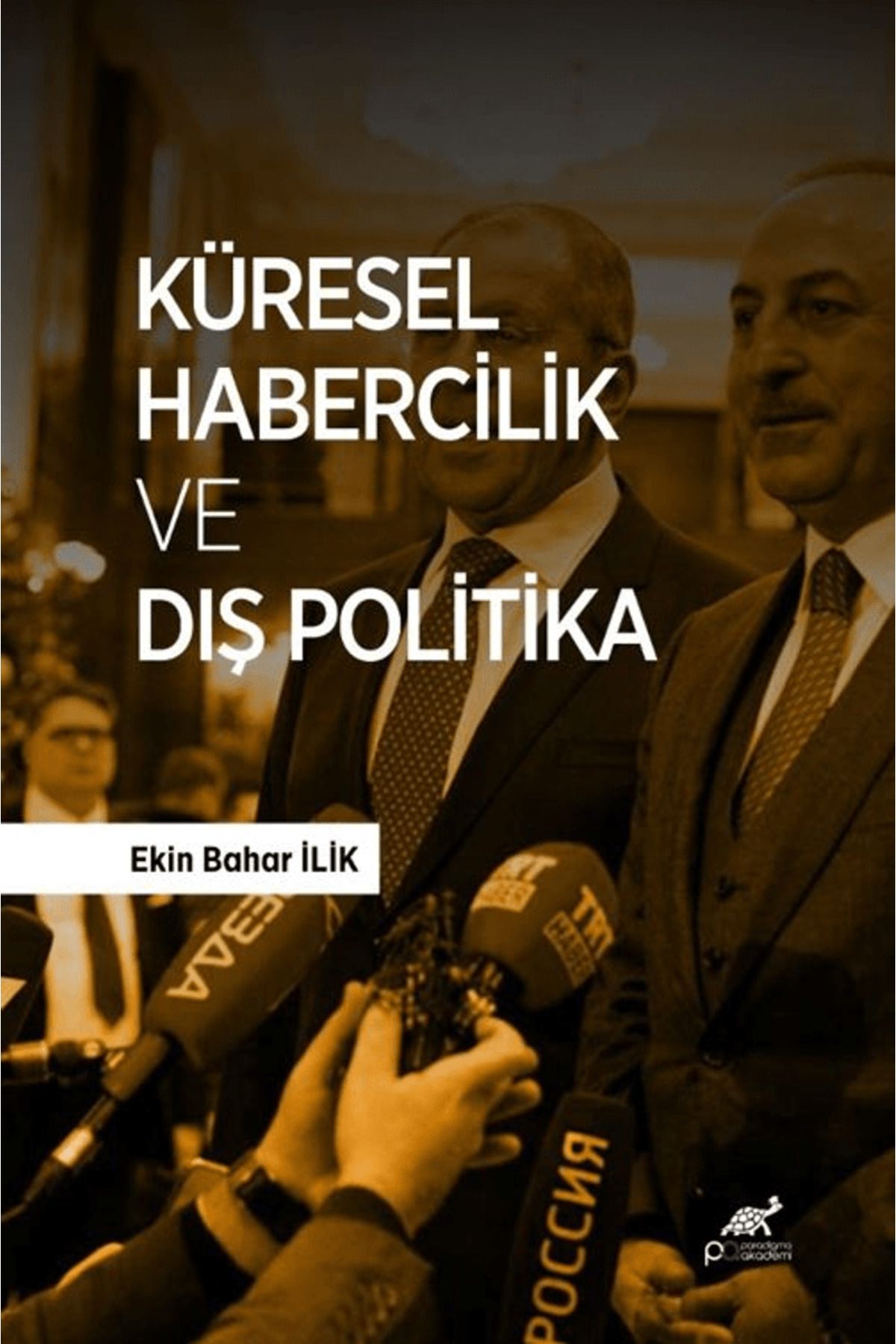 Paradigma Akademi Yayınları Küresel Habercilik ve Dış Politika / Ekin Bahar İlik / Paradigma Akademi Yayınları / 9786255548405