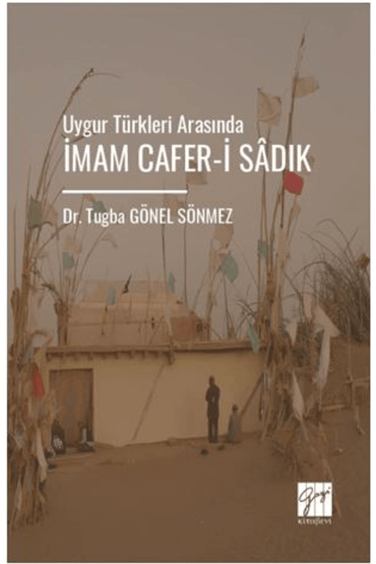 Gazi Kitabevi Uygur Türkleri Arasında İmam Cafer-İ Sâdık / Tuğba Gönel Sönmez / Gazi Kitabevi / 9786253659127