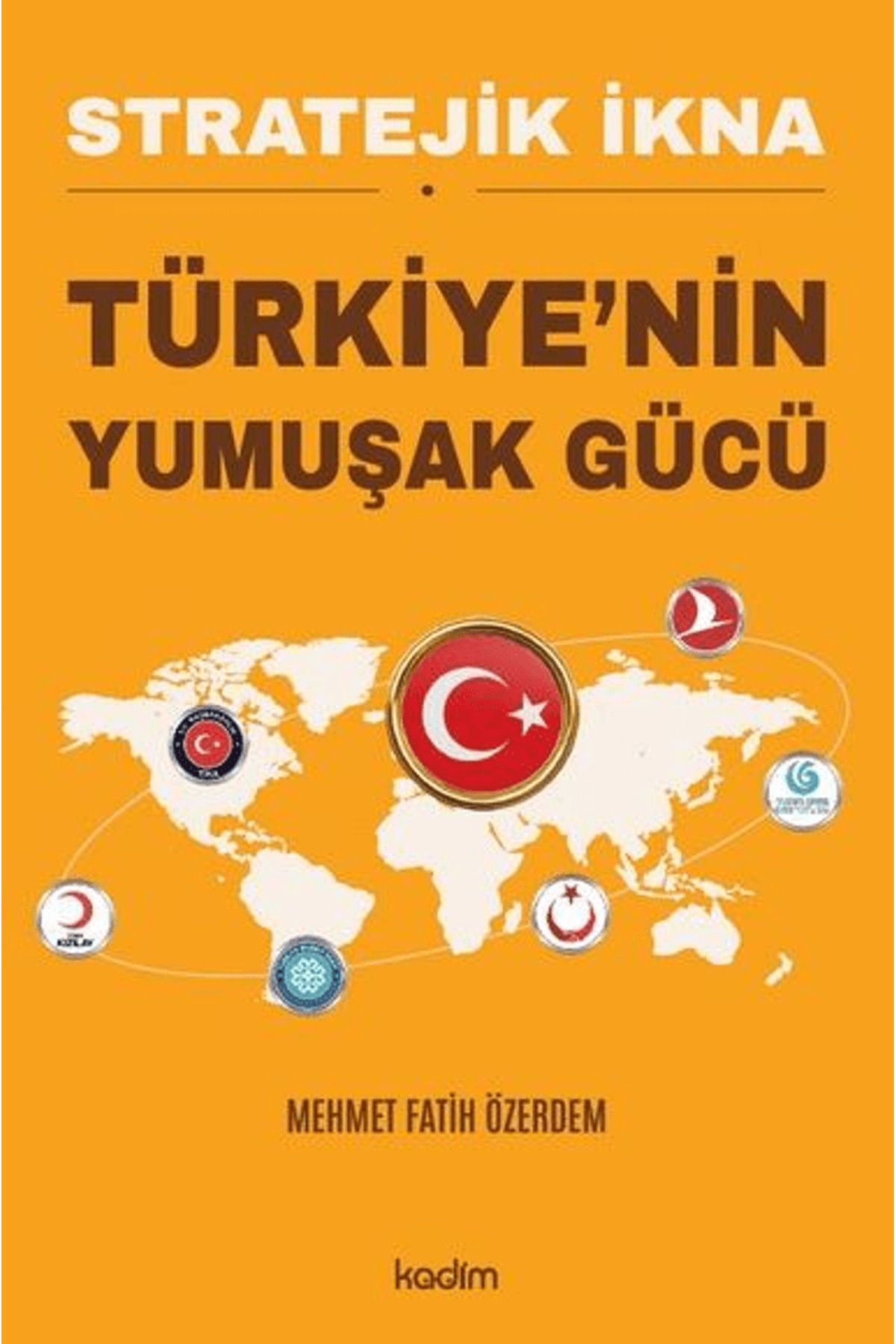Kadim Yayınları Stratejik İkna - Türkiye'nin Yumuşak Gücü / Mehmet Fatih Özerdem / Kadim Yayınları / 9786259556963