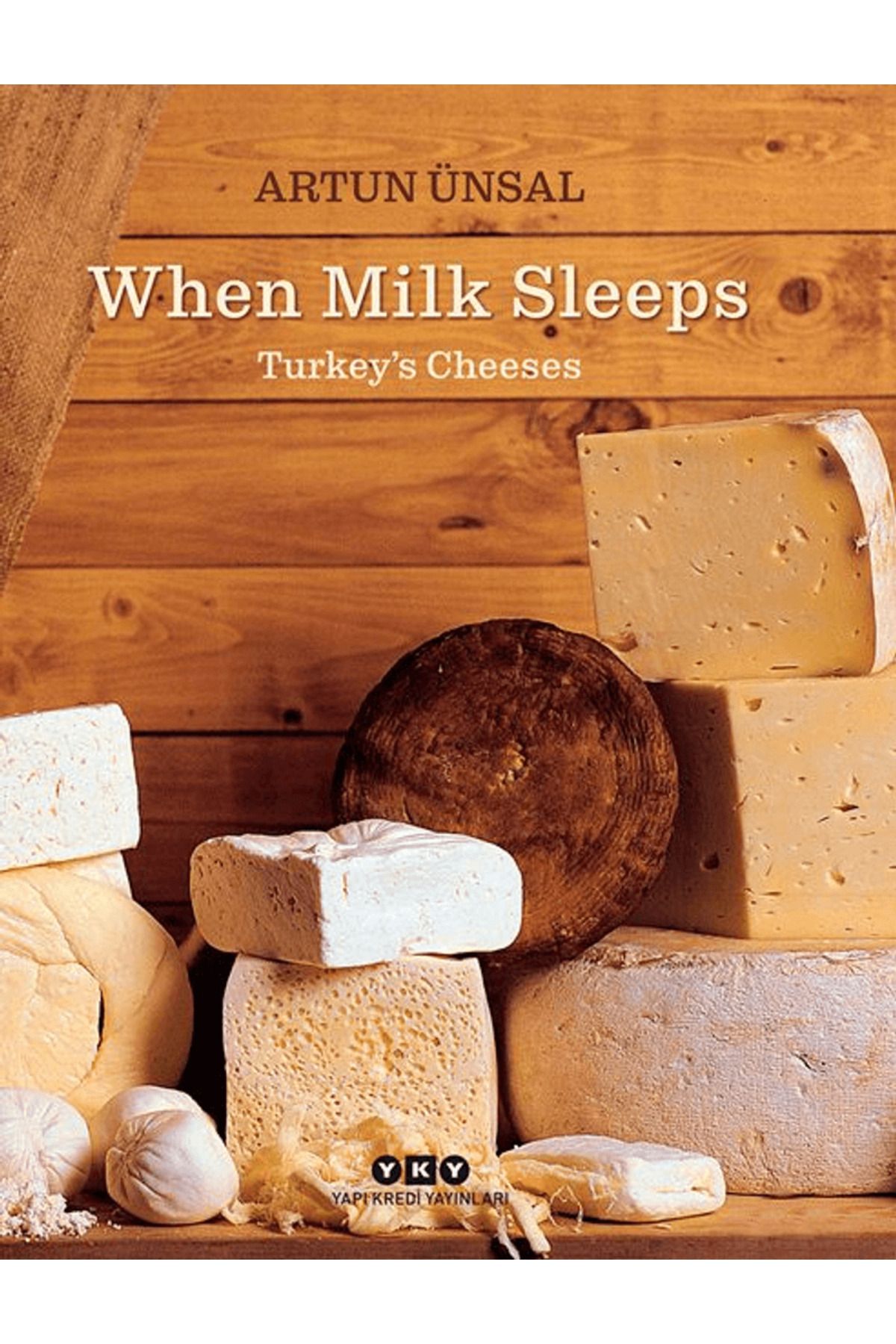 Yapı Kredi Yayınları When Milk Sleeps/ Turkey’s Cheeses / Artun Ünsal / Yapı Kredi Yayınları / 9789750864186