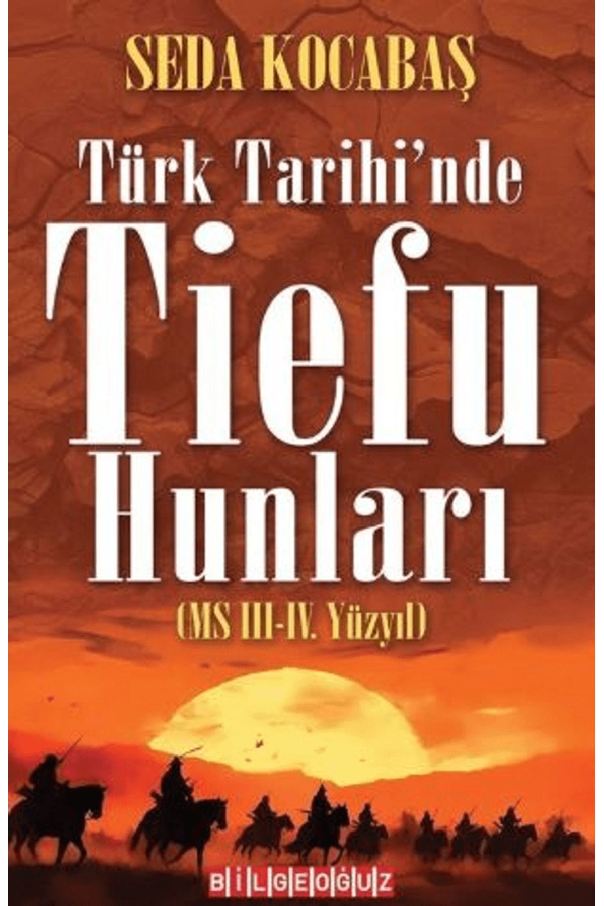 Bilgeoğuz Yayınları Türk Tarihi'nde Tiefu Hunları (MS III.-IV. Yüzyıl) / Bilgeoğuz Yayınları / 9786256062054