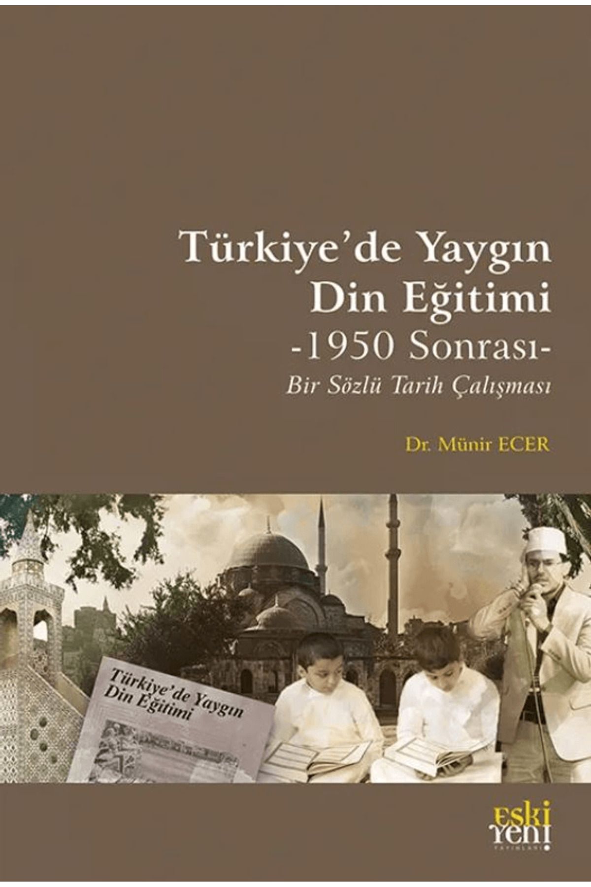 Eski Yeni Yayınları Türkiye’de Yaygın Din Eğitimi -1950 Sonrası- Bir Sözlü Tarih Çalışması / 9786256781702