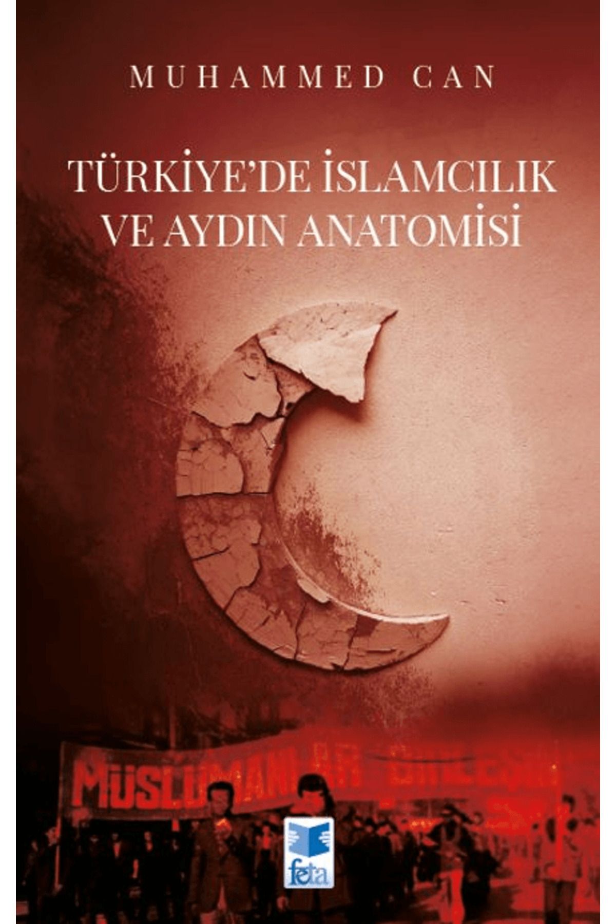 Feta Yayıncılık Türkiye’de İslamcılık ve Aydın Anatomisi / Muhammed Can / Feta Yayıncılık / 9786259544946