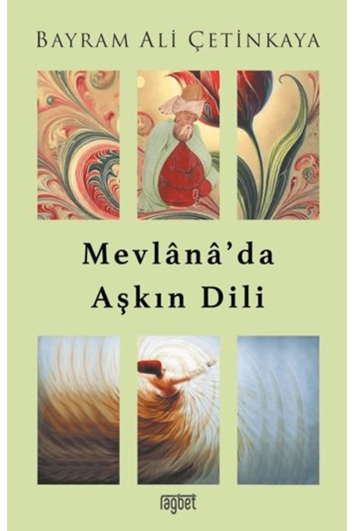 Rağbet Yayınları Mevlana’da Aşkın Dili / Bayram Ali Çetinkaya / Rağbet Yayınları / 9786256889392