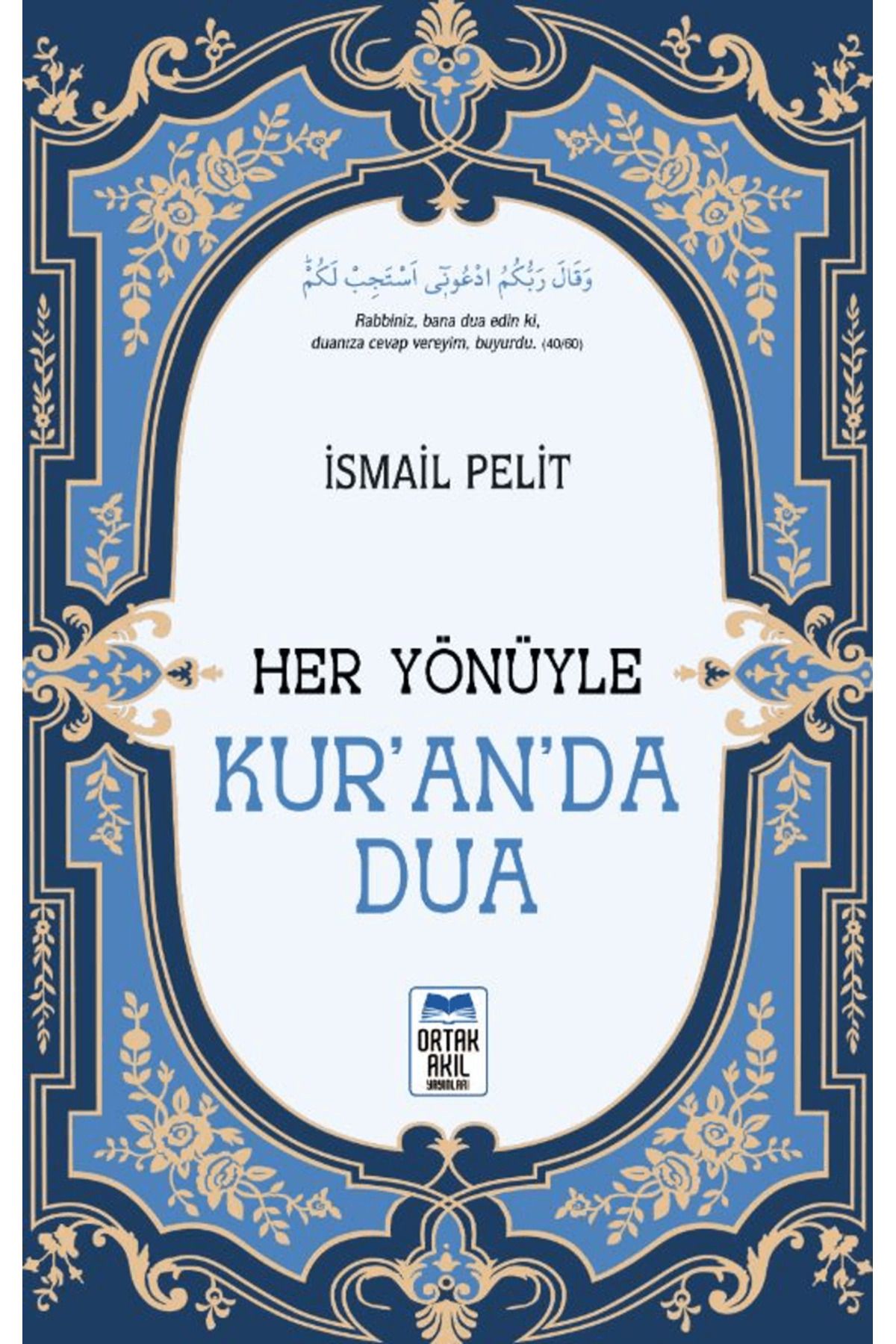 ORTAK AKIL YAYINLARI Her Yönüyle Kur’an’da Dua / İsmail Pelit / Ortak Akıl Yayınları / 9786259431659