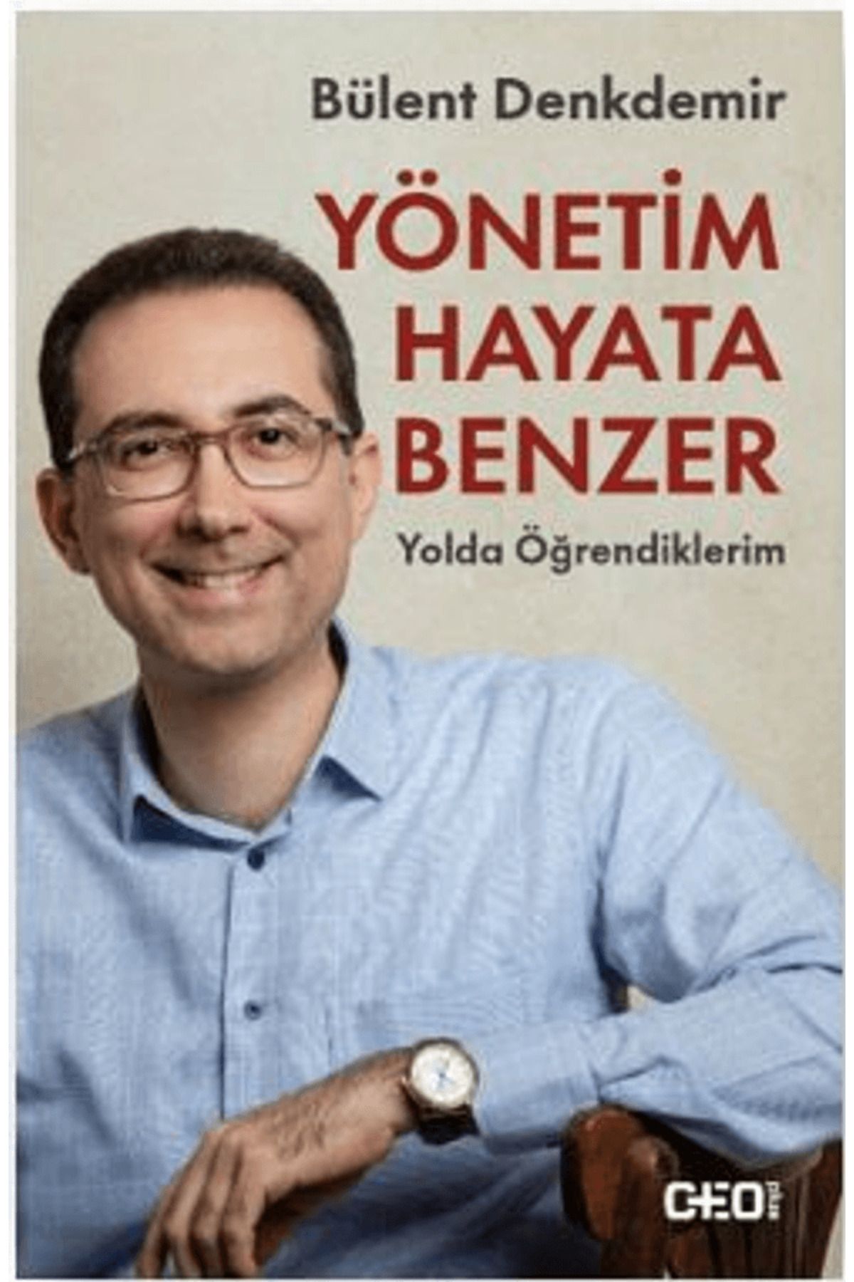 CEO Plus Yönetim Hayata Benzer: Yolda Öğrendiklerim / Bülent Denkdemir / CEO Plus / 9786258026184