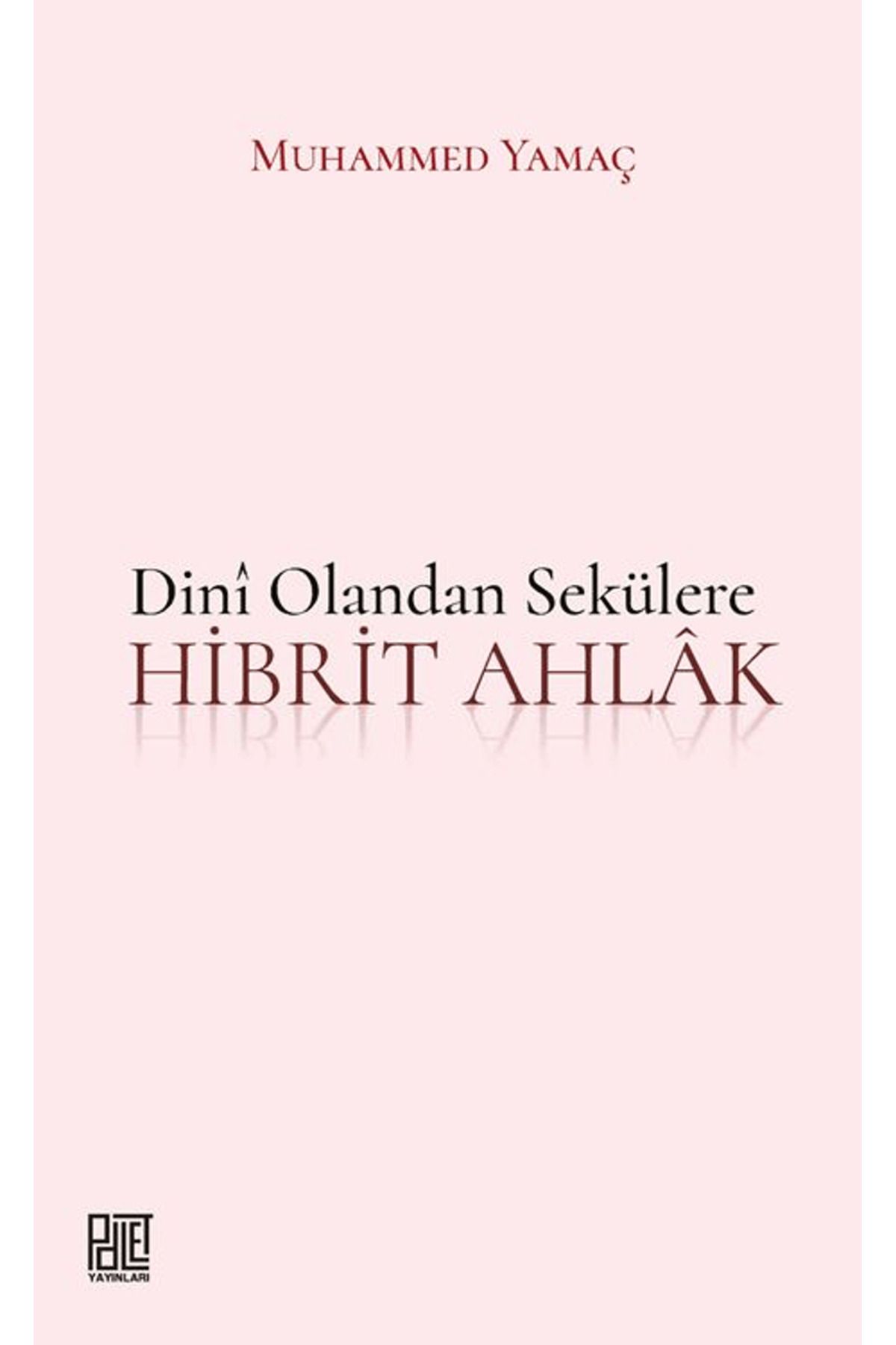 Palet Yayınları Dini Olandan Sekülere Hibrit Ahlak / Muhammed Yamaç / Palet Yayınları / 9786256401372