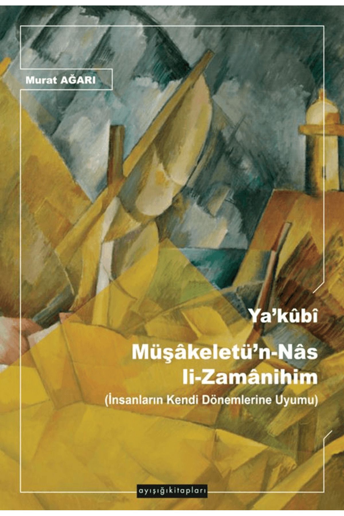 Ayışığı Kitapları Ya’kubİ Müşakeletü’n-Nas li-Zamanihim / Murat Ağarı / Ayışığı Kitapları / 9789756336588