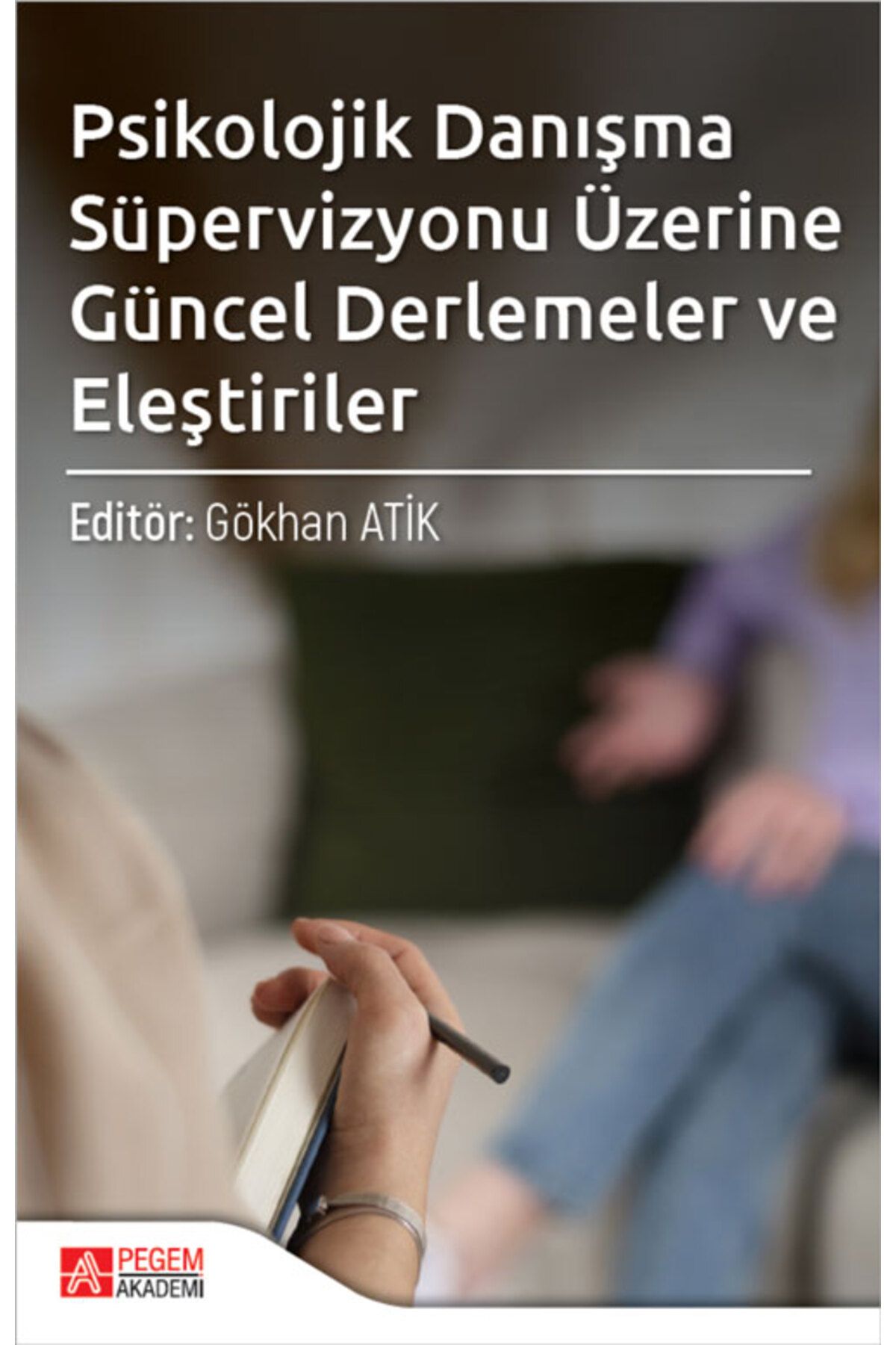 Pegem Akademi Yayıncılık Psikolojik Danışma Süpervizyonu Üzerine Güncel Derlemeler ve Eleştiriler Pegem Yayınları